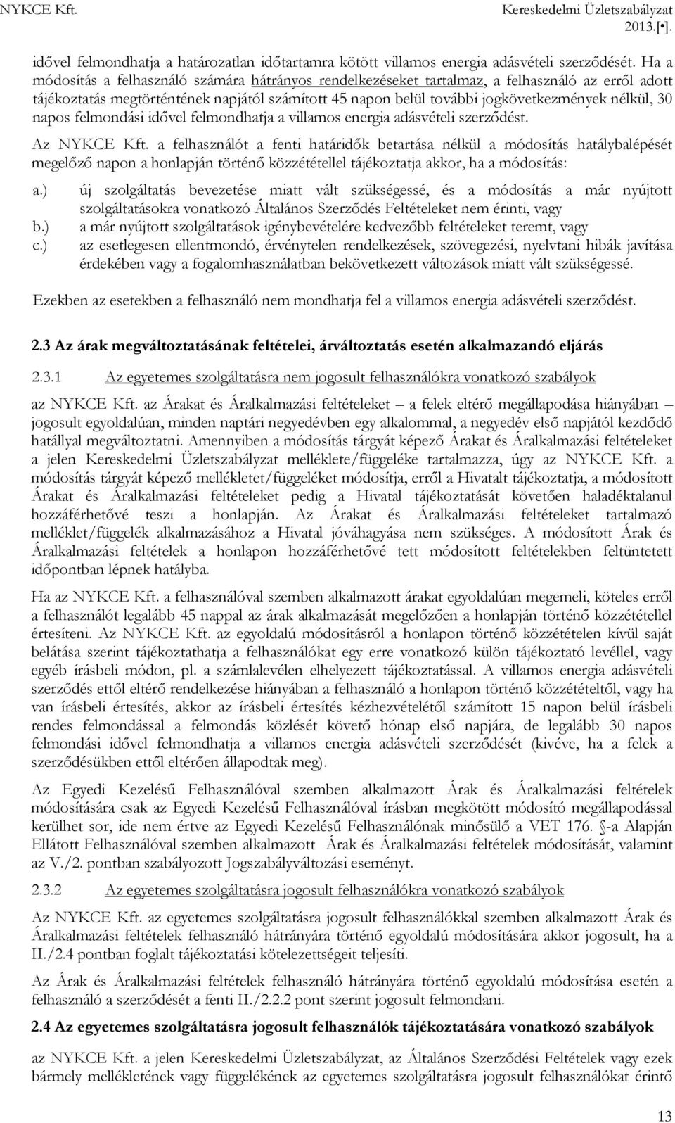 30 napos felmondási idővel felmondhatja a villamos energia adásvételi szerződést. Az NYKCE Kft.