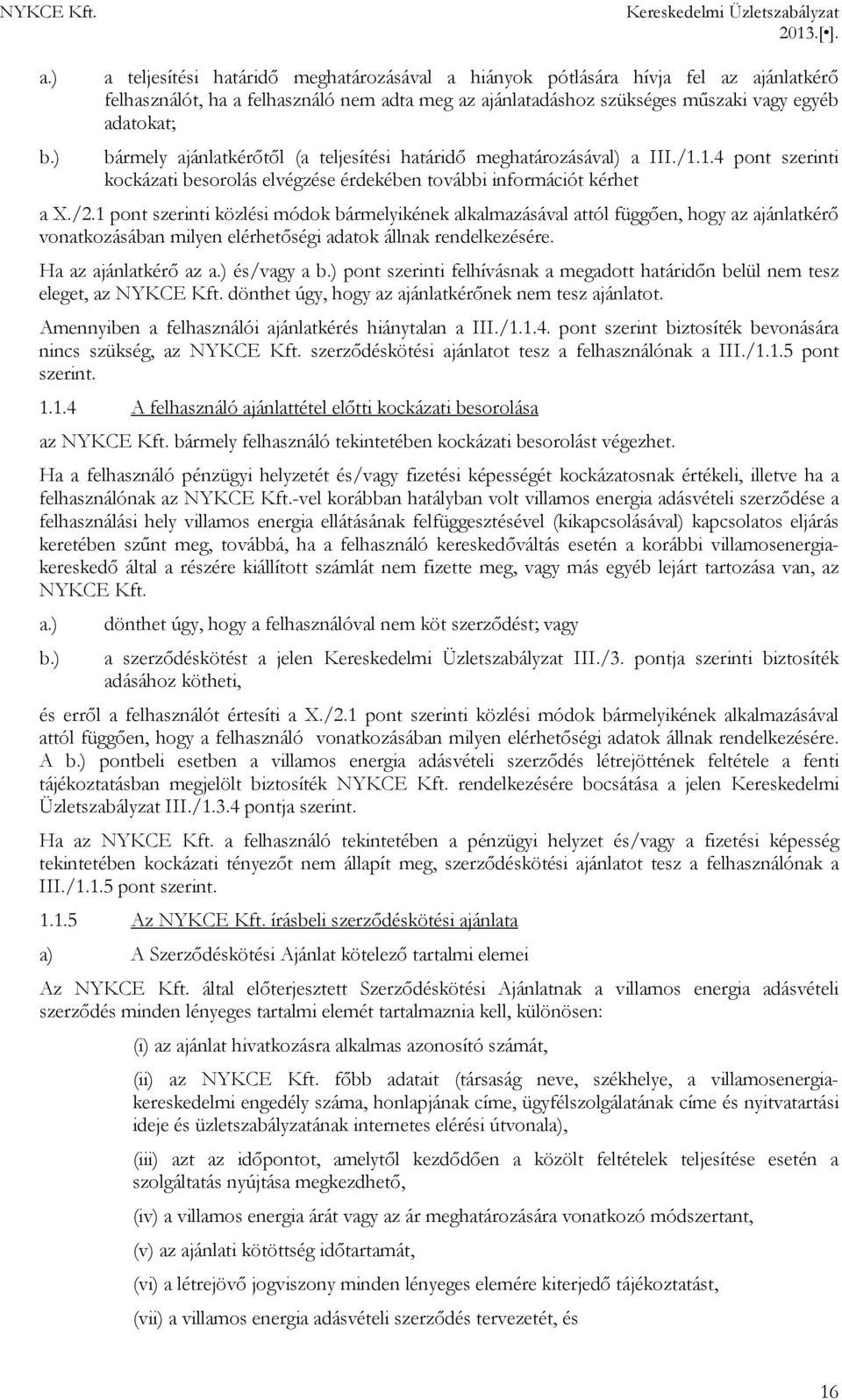 ajánlatkérőtől (a teljesítési határidő meghatározásával) a III./1.1.4 pont szerinti kockázati besorolás elvégzése érdekében további információt kérhet a X./2.