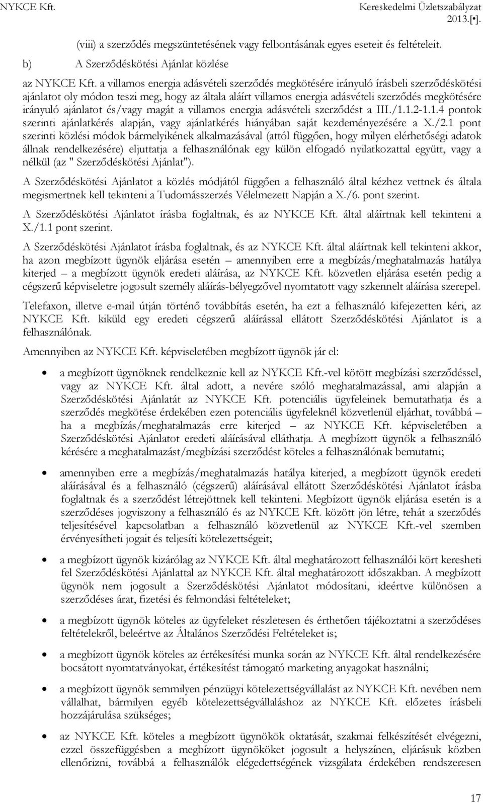 ajánlatot és/vagy magát a villamos energia adásvételi szerződést a III./1.1.2-1.1.4 pontok szerinti ajánlatkérés alapján, vagy ajánlatkérés hiányában saját kezdeményezésére a X./2.