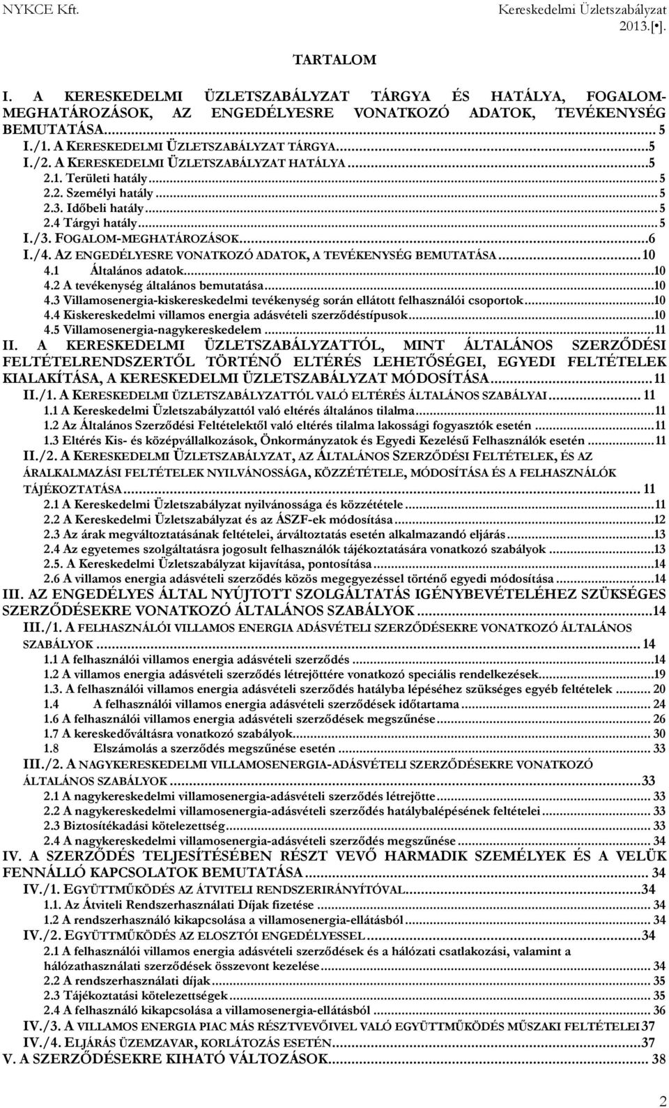 AZ ENGEDÉLYESRE VONATKOZÓ ADATOK, A TEVÉKENYSÉG BEMUTATÁSA... 10 4.1 Általános adatok... 10 4.2 A tevékenység általános bemutatása... 10 4.3 Villamosenergia-kiskereskedelmi tevékenység során ellátott felhasználói csoportok.