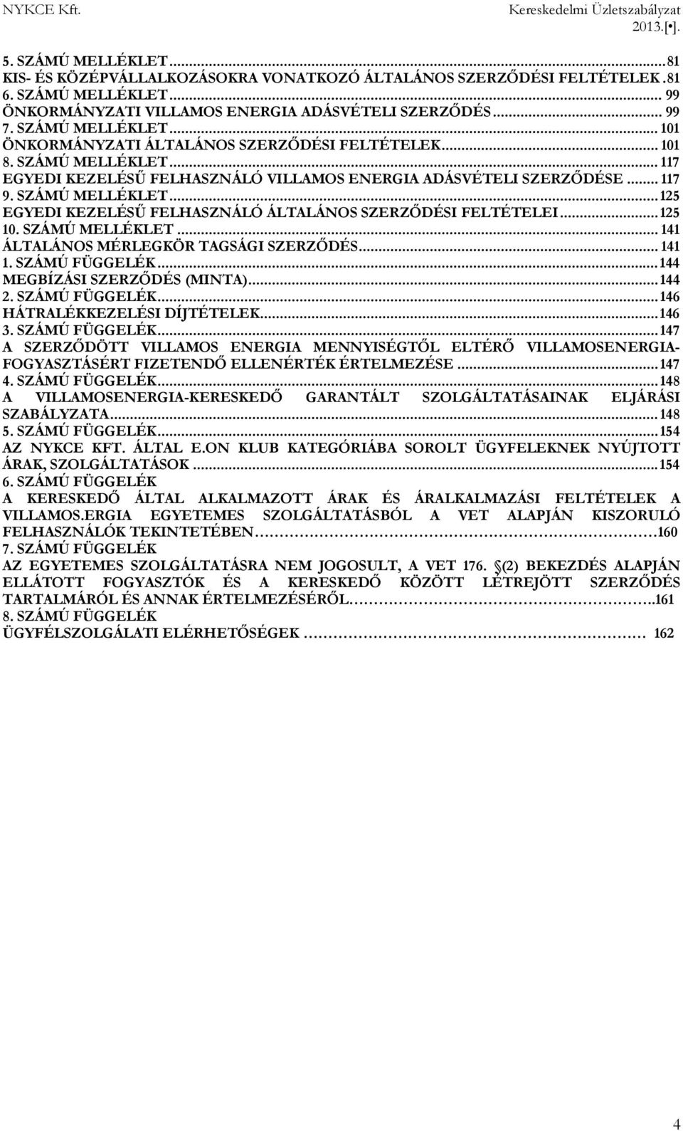 .. 125 10. SZÁMÚ MELLÉKLET... 141 ÁLTALÁNOS MÉRLEGKÖR TAGSÁGI SZERZŐDÉS... 141 1. SZÁMÚ FÜGGELÉK... 144 MEGBÍZÁSI SZERZŐDÉS (MINTA)... 144 2. SZÁMÚ FÜGGELÉK... 146 HÁTRALÉKKEZELÉSI DÍJTÉTELEK... 146 3.