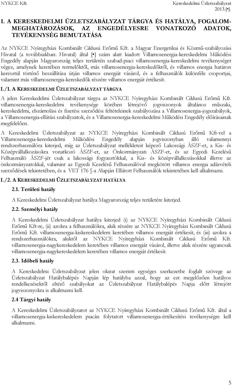 szabad-piaci villamosenergia-kereskedelmi tevékenységet végez, amelynek keretében termelőktől, más villamosenergia-kereskedőktől, és villamos energia határon keresztül történő beszállítása útján