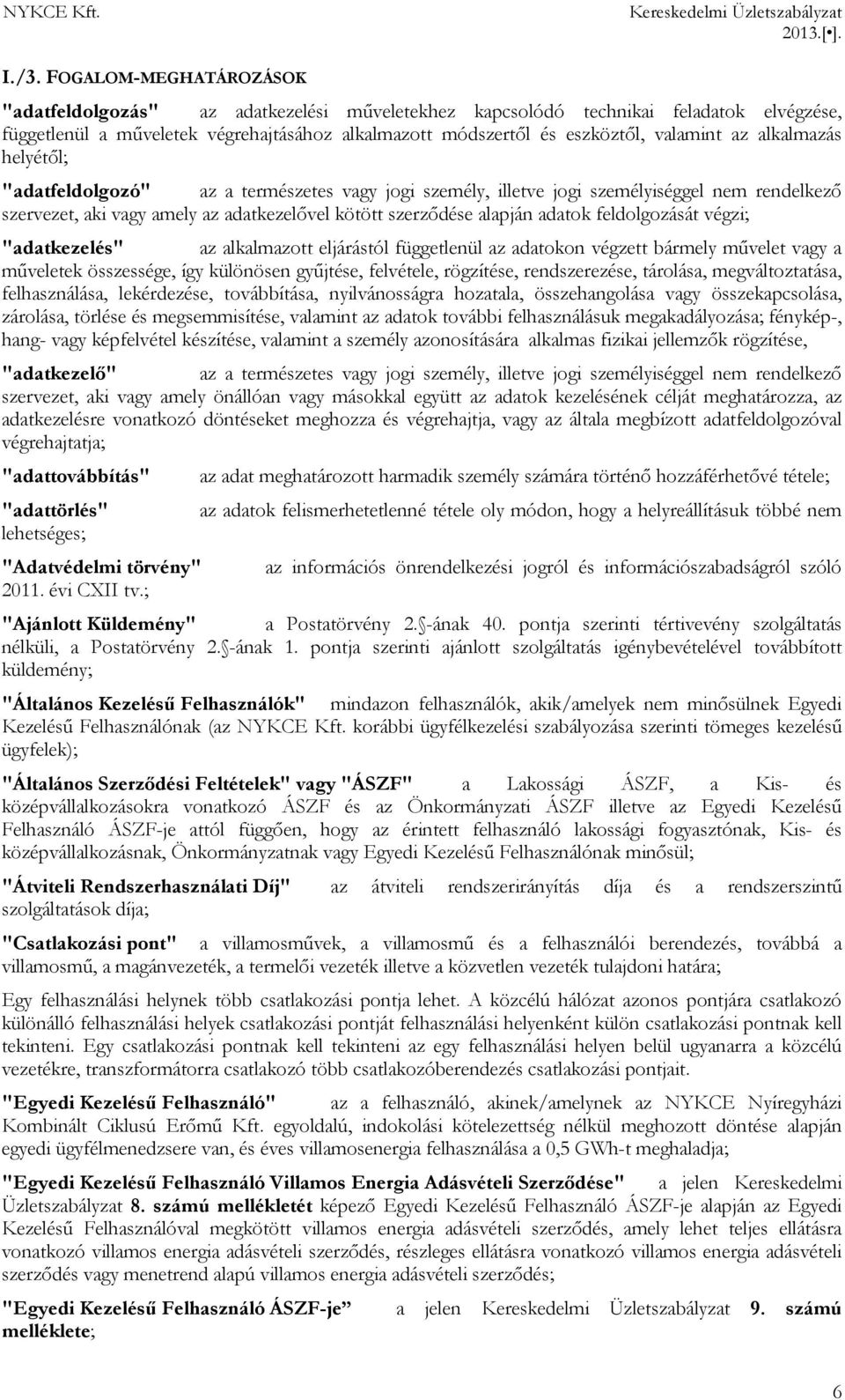 adatok feldolgozását végzi; "adatkezelés" az alkalmazott eljárástól függetlenül az adatokon végzett bármely művelet vagy a műveletek összessége, így különösen gyűjtése, felvétele, rögzítése,