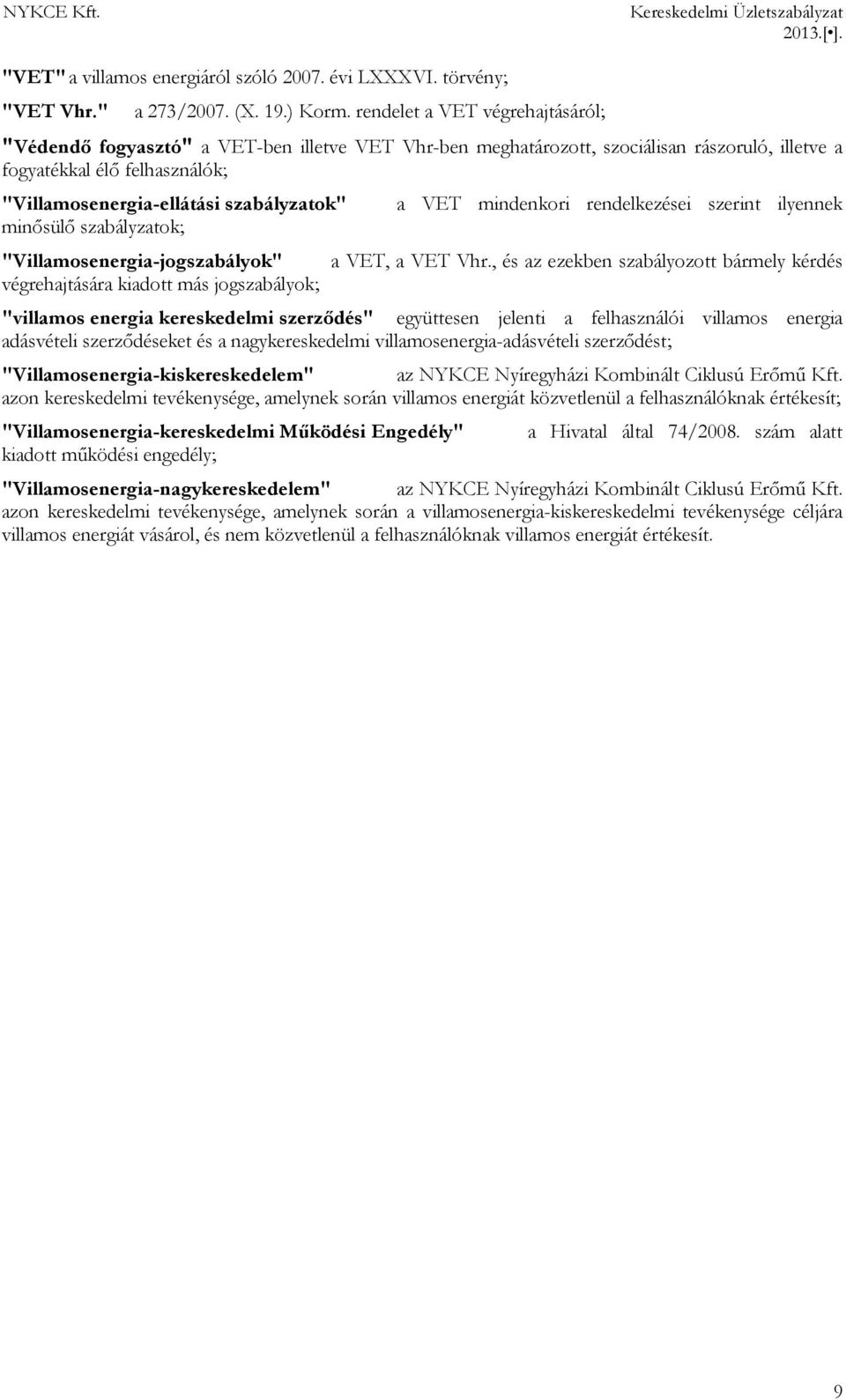 minősülő szabályzatok; "Villamosenergia-jogszabályok" végrehajtására kiadott más jogszabályok; a VET mindenkori rendelkezései szerint ilyennek a VET, a VET Vhr.