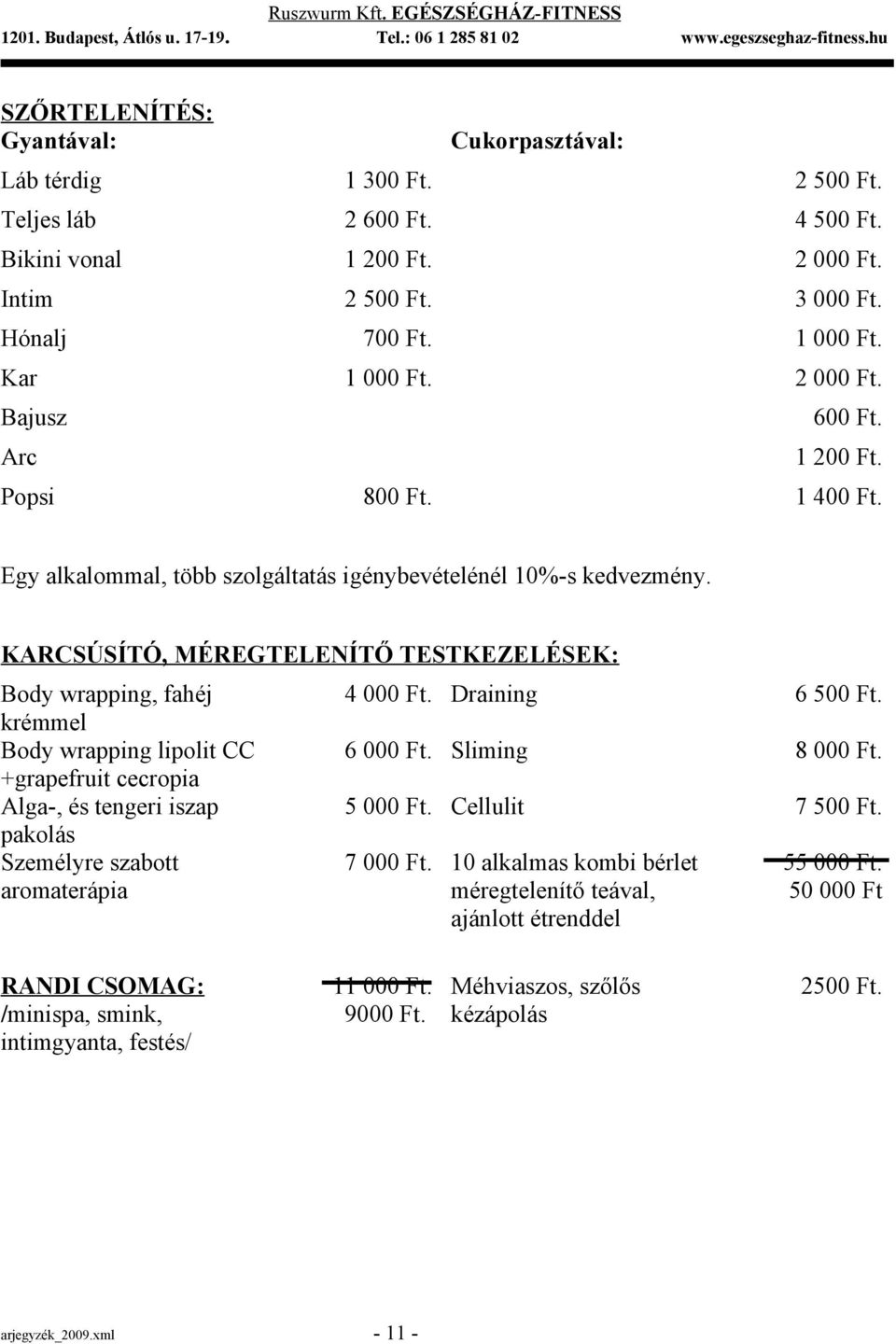 KARCSÚSÍTÓ, MÉREGTELENÍTŐ TESTKEZELÉSEK: Body wrapping, fahéj krémmel Body wrapping lipolit CC +grapefruit cecropia Alga-, és tengeri iszap pakolás Személyre szabott aromaterápia 4 000 Ft.