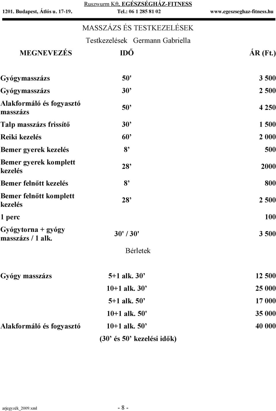 gyerek kezelés 8 500 Bemer gyerek komplett kezelés 28 2000 Bemer felnőtt kezelés 8 800 Bemer felnőtt komplett kezelés 28 2 500 1 perc 100 Gyógytorna +