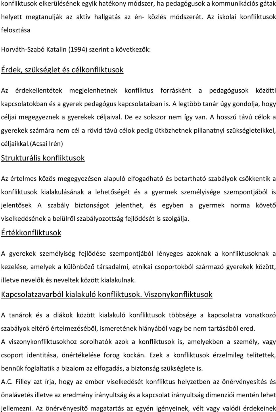 közötti kapcsolatokban és a gyerek pedagógus kapcsolataiban is. A legtöbb tanár úgy gondolja, hogy céljai megegyeznek a gyerekek céljaival. De ez sokszor nem így van.