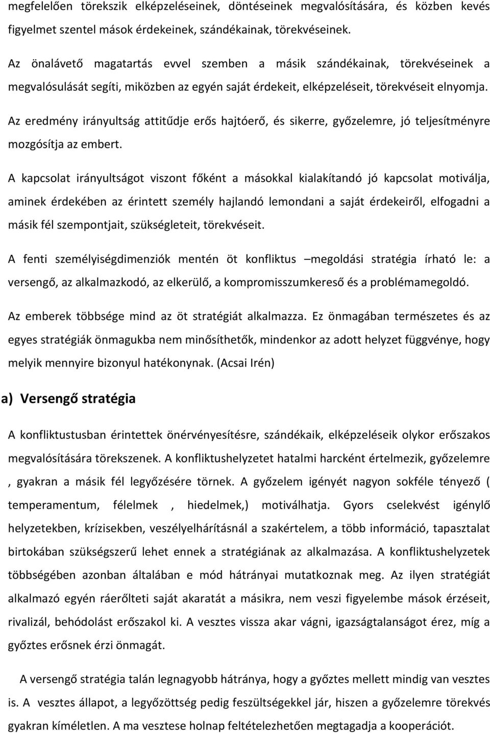 Az eredmény irányultság attitűdje erős hajtóerő, és sikerre, győzelemre, jó teljesítményre mozgósítja az embert.