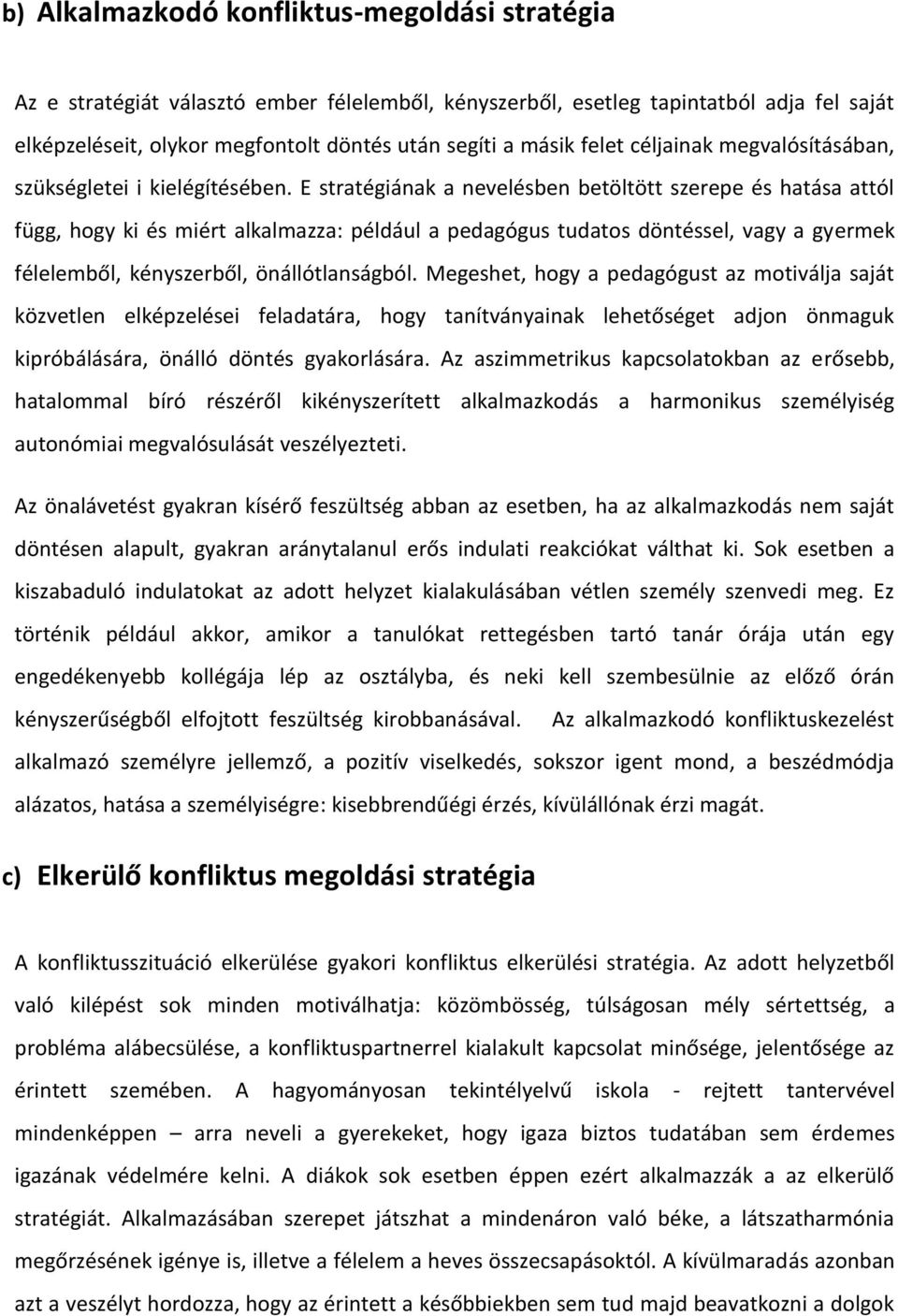 E stratégiának a nevelésben betöltött szerepe és hatása attól függ, hogy ki és miért alkalmazza: például a pedagógus tudatos döntéssel, vagy a gyermek félelemből, kényszerből, önállótlanságból.