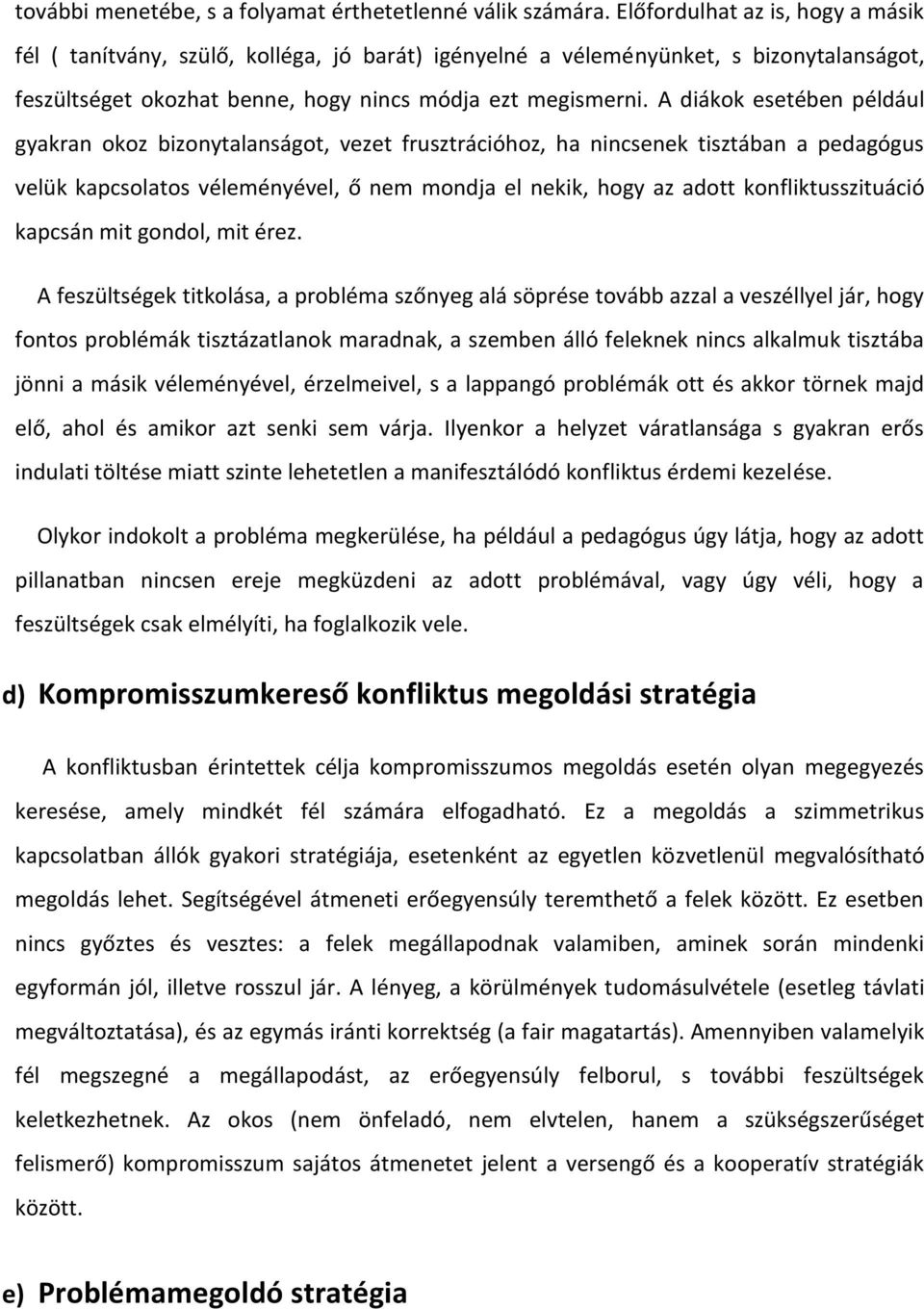 A diákok esetében például gyakran okoz bizonytalanságot, vezet frusztrációhoz, ha nincsenek tisztában a pedagógus velük kapcsolatos véleményével, ő nem mondja el nekik, hogy az adott