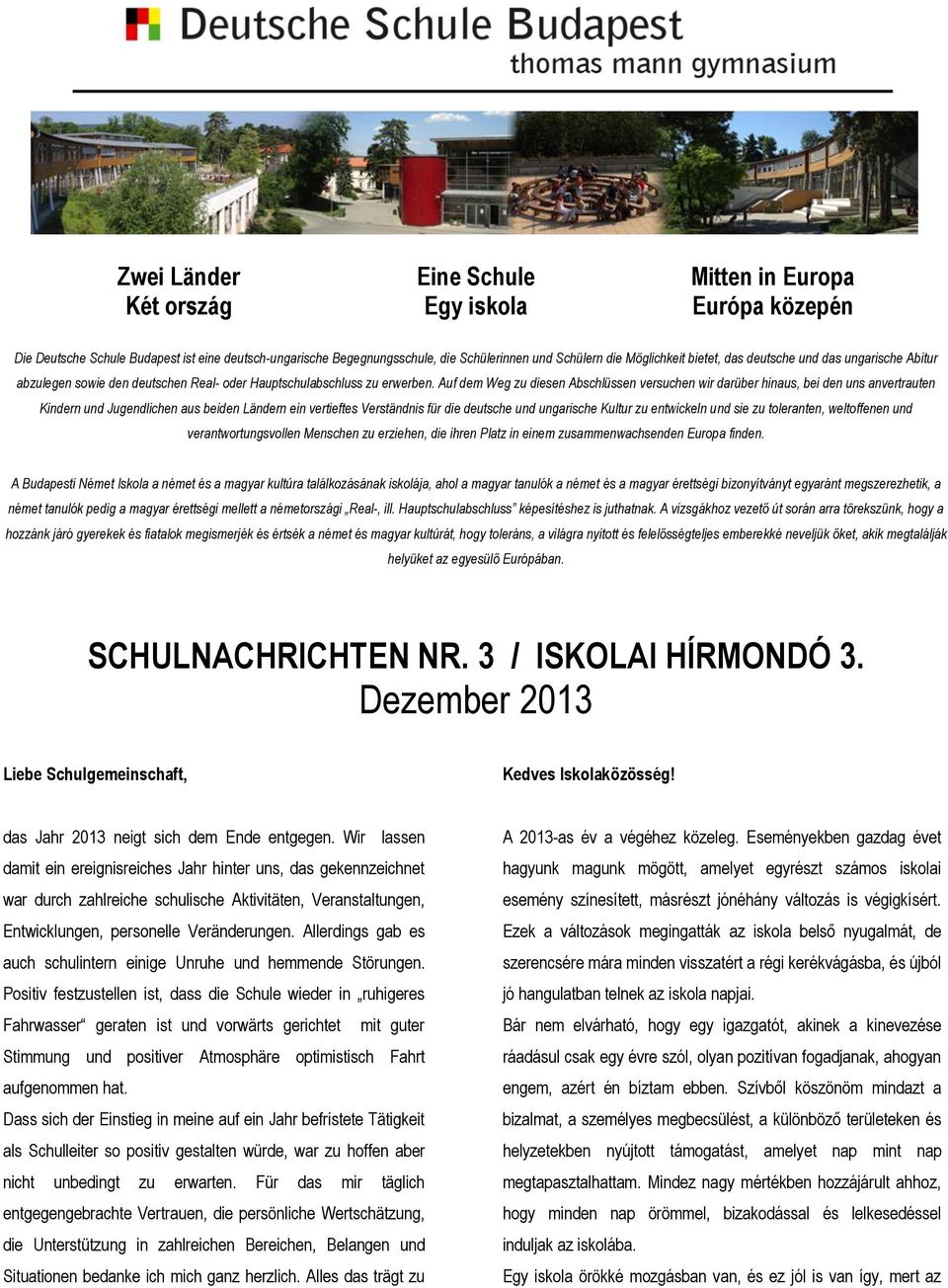 Auf dem Weg zu diesen Abschlüssen versuchen wir darüber hinaus, bei den uns anvertrauten Kindern und Jugendlichen aus beiden Ländern ein vertieftes Verständnis für die deutsche und ungarische Kultur