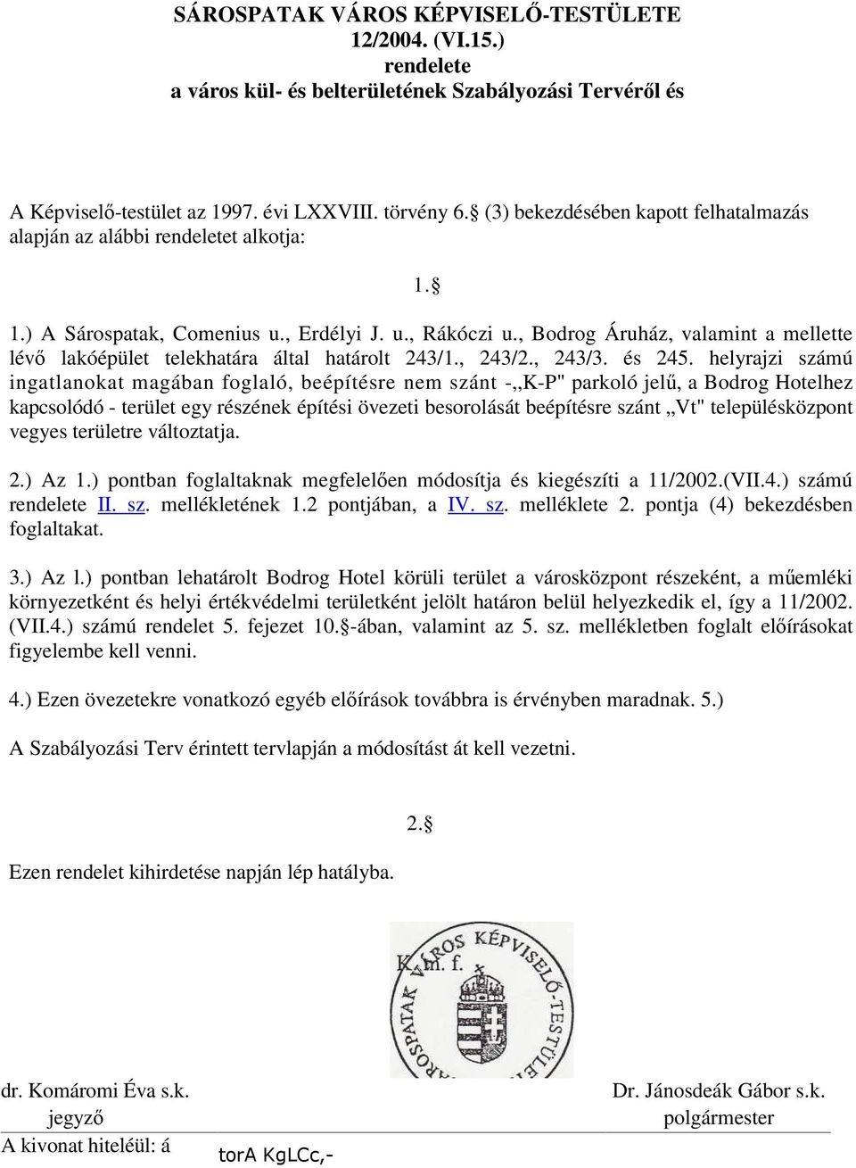 , Bodrog Áruház, valamint a mellette lévő lakóépület telekhatára által határolt 243/1., 243/2., 243/3. és 245.