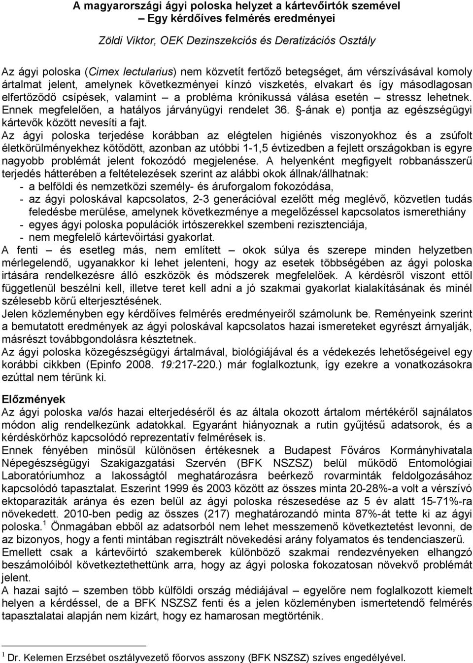 stressz lehetnek. Ennek megfelelően, a hatályos járványügyi rendelet 36. -ának e) pontja az egészségügyi kártevők között nevesíti a fajt.