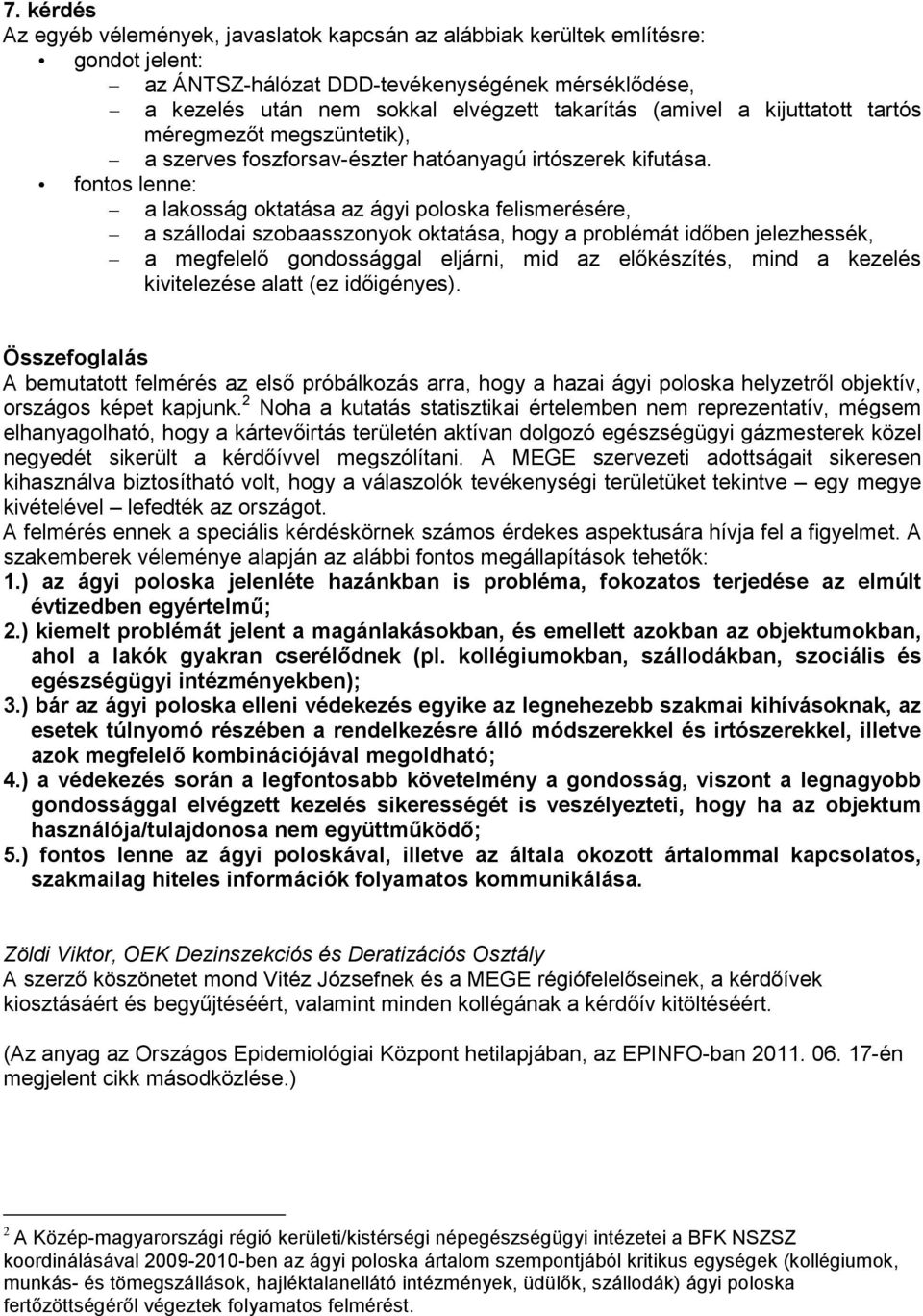 fontos lenne: a lakosság oktatása az ágyi poloska felismerésére, a szállodai szobaasszonyok oktatása, hogy a problémát időben jelezhessék, a megfelelő gondossággal eljárni, mid az előkészítés, mind a