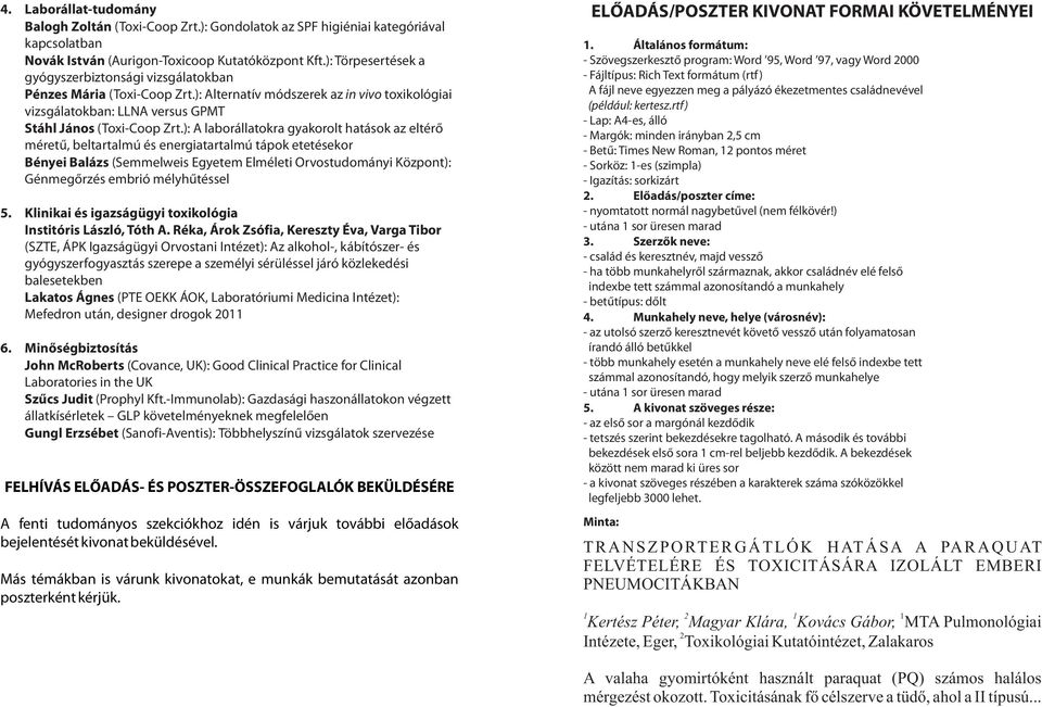 ): A laborállatokra gyakorolt hatások az eltérõ méretû, beltartalmú és energiatartalmú tápok etetésekor Bényei Balázs (Semmelweis Egyetem Elméleti Orvostudományi Központ): Génmegõrzés embrió