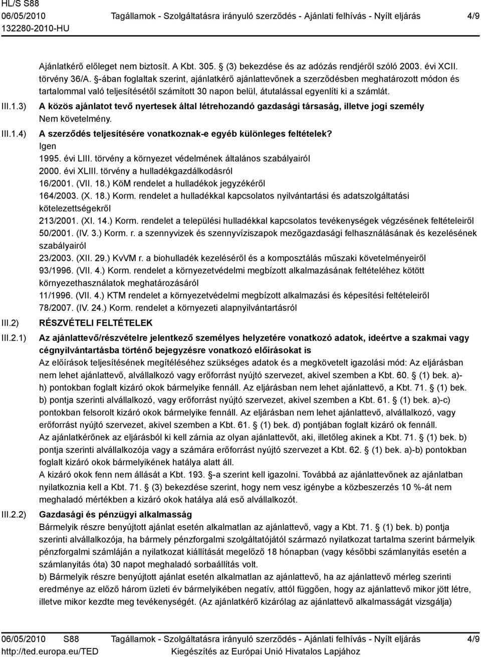 A közös ajánlatot tevő nyertesek által létrehozandó gazdasági társaság, illetve jogi személy követelmény. A szerződés teljesítésére vonatkoznak-e egyéb különleges feltételek? Igen 1995. évi LIII.