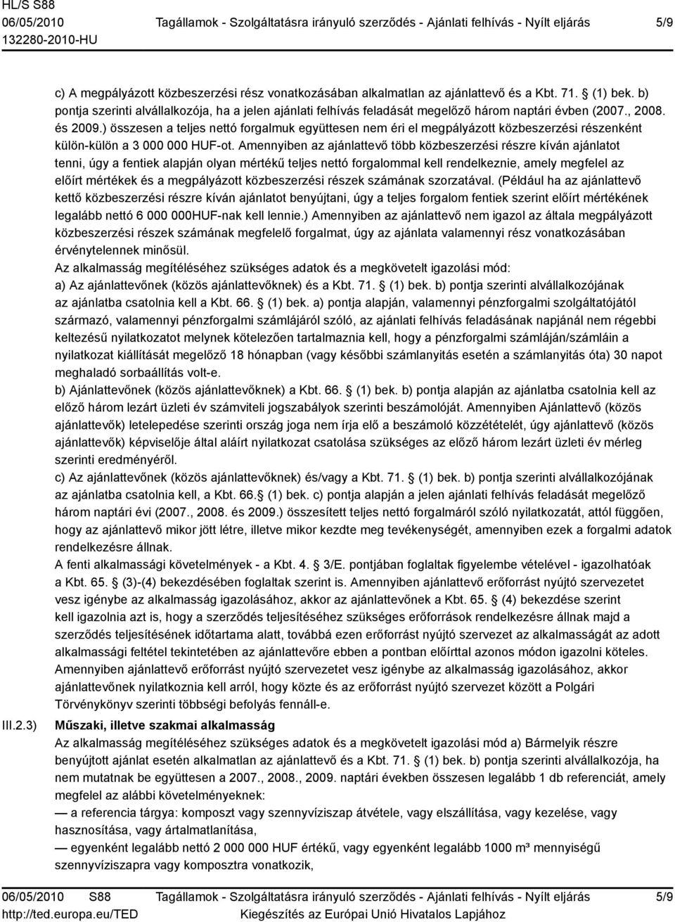 ) összesen a teljes nettó forgalmuk együttesen nem éri el megpályázott közbeszerzési részenként külön-külön a 3 000 000 HUF-ot.