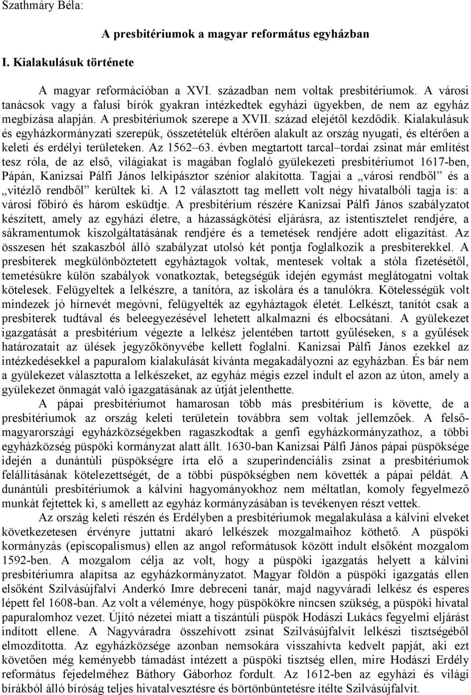 Kialakulásuk és egyházkormányzati szerepük, összetételük eltérően alakult az ország nyugati, és eltérően a keleti és erdélyi területeken. Az 1562 63.