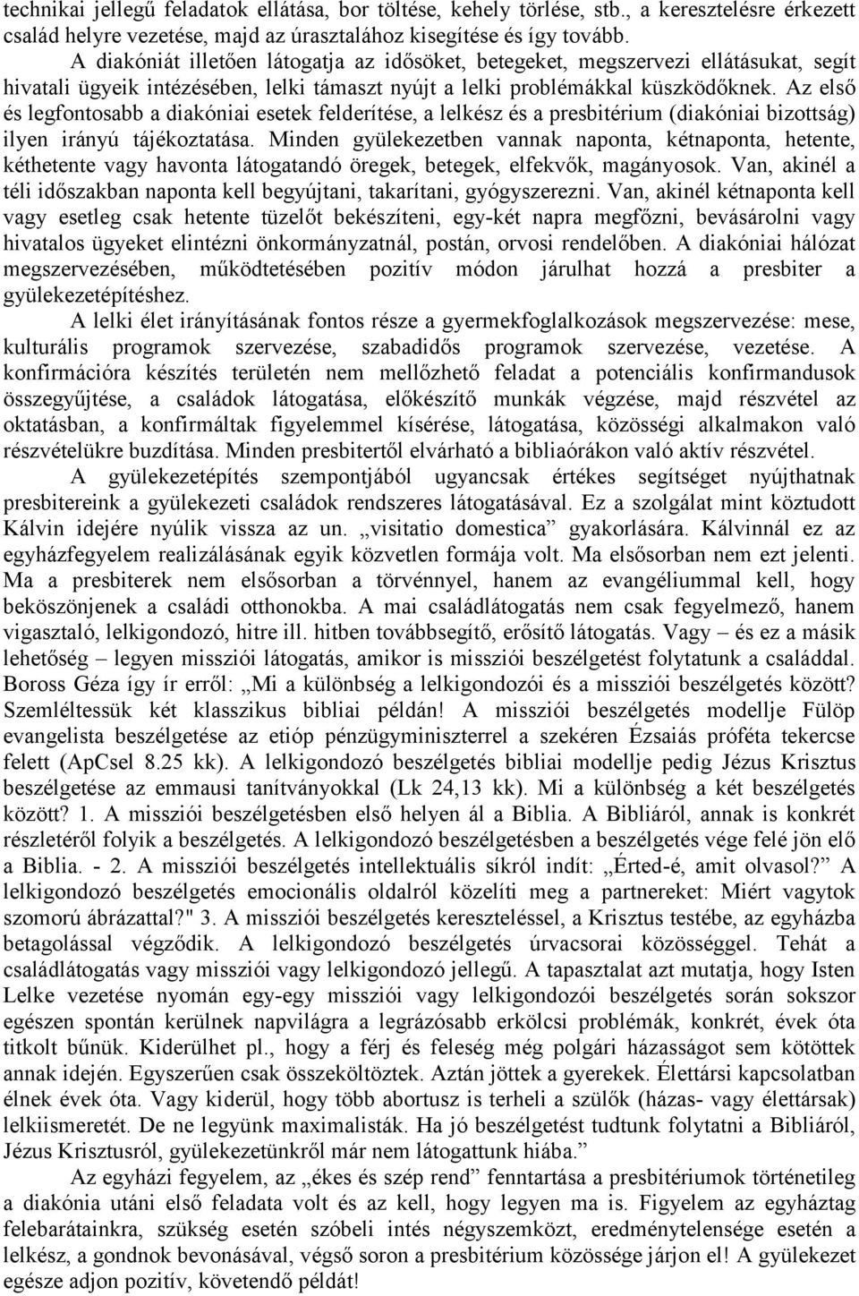 Az első és legfontosabb a diakóniai esetek felderítése, a lelkész és a presbitérium (diakóniai bizottság) ilyen irányú tájékoztatása.