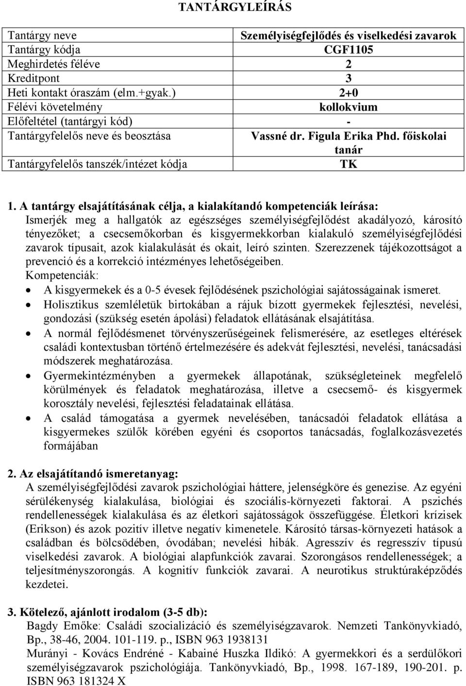 azok kialakulását és okait, leíró szinten. Szerezzenek tájékozottságot a prevenció és a korrekció intézményes lehetőségeiben.