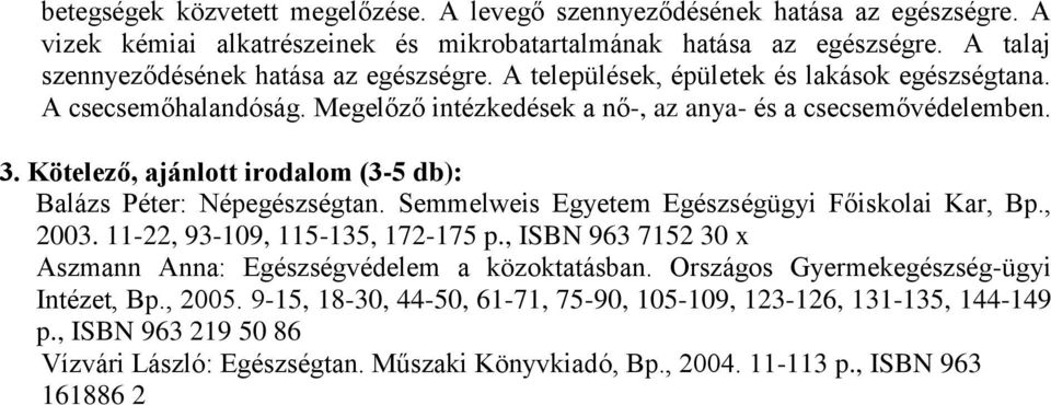 Balázs Péter: Népegészségtan. Semmelweis Egyetem Egészségügyi Főiskolai Kar, Bp., 2003. 11-22, 93-109, 115-135, 172-175 p., ISBN 963 7152 30 x Aszmann Anna: Egészségvédelem a közoktatásban.