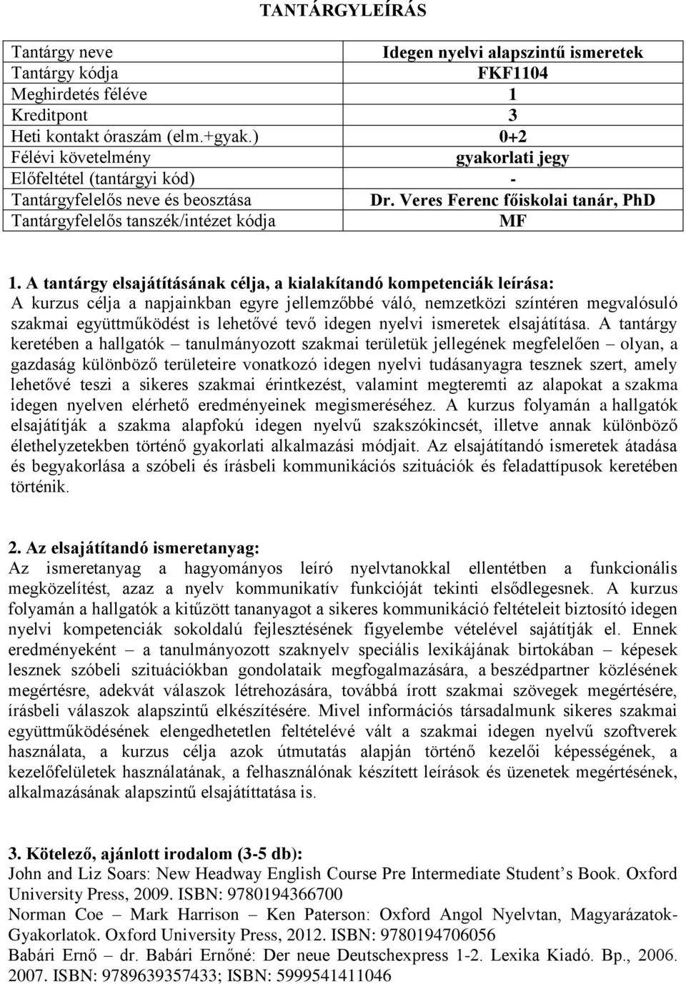 A tantárgy keretében a hallgatók tanulmányozott szakmai területük jellegének megfelelően olyan, a gazdaság különböző területeire vonatkozó idegen nyelvi tudásanyagra tesznek szert, amely lehetővé