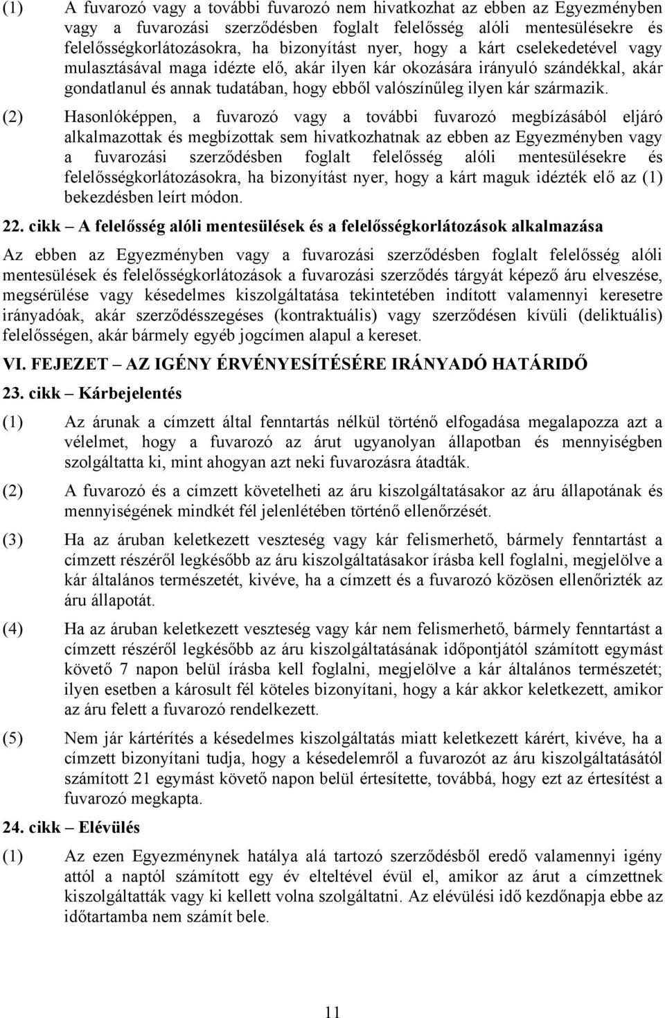 (2) Hasonlóképpen, a fuvarozó vagy a további fuvarozó megbízásából eljáró alkalmazottak és megbízottak sem hivatkozhatnak az ebben az Egyezményben vagy a fuvarozási szerződésben foglalt felelősség