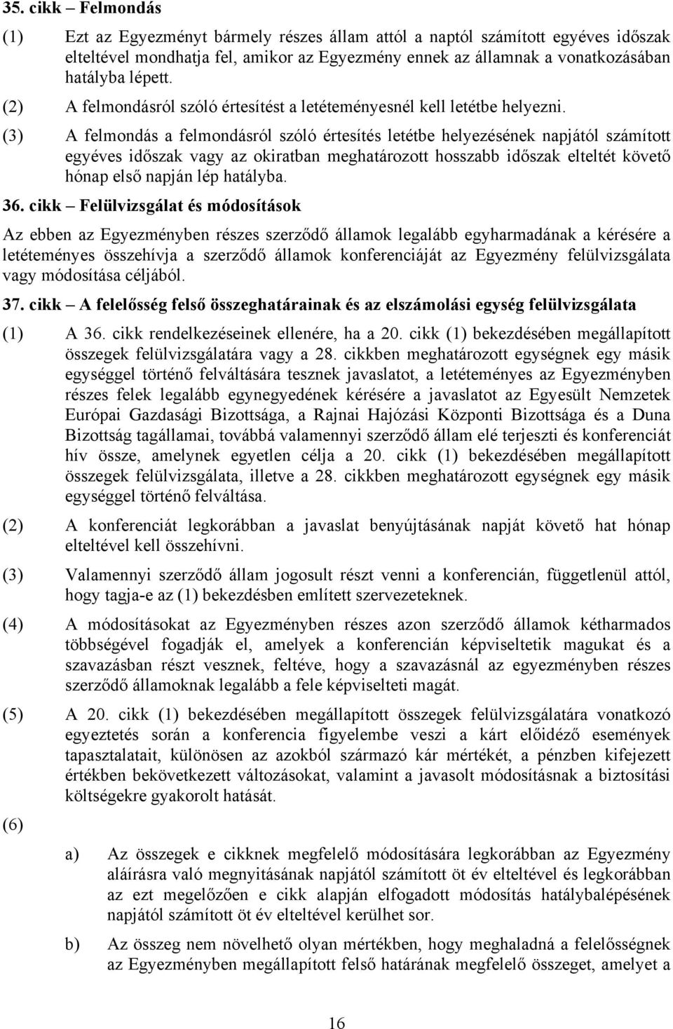 (3) A felmondás a felmondásról szóló értesítés letétbe helyezésének napjától számított egyéves időszak vagy az okiratban meghatározott hosszabb időszak elteltét követő hónap első napján lép hatályba.