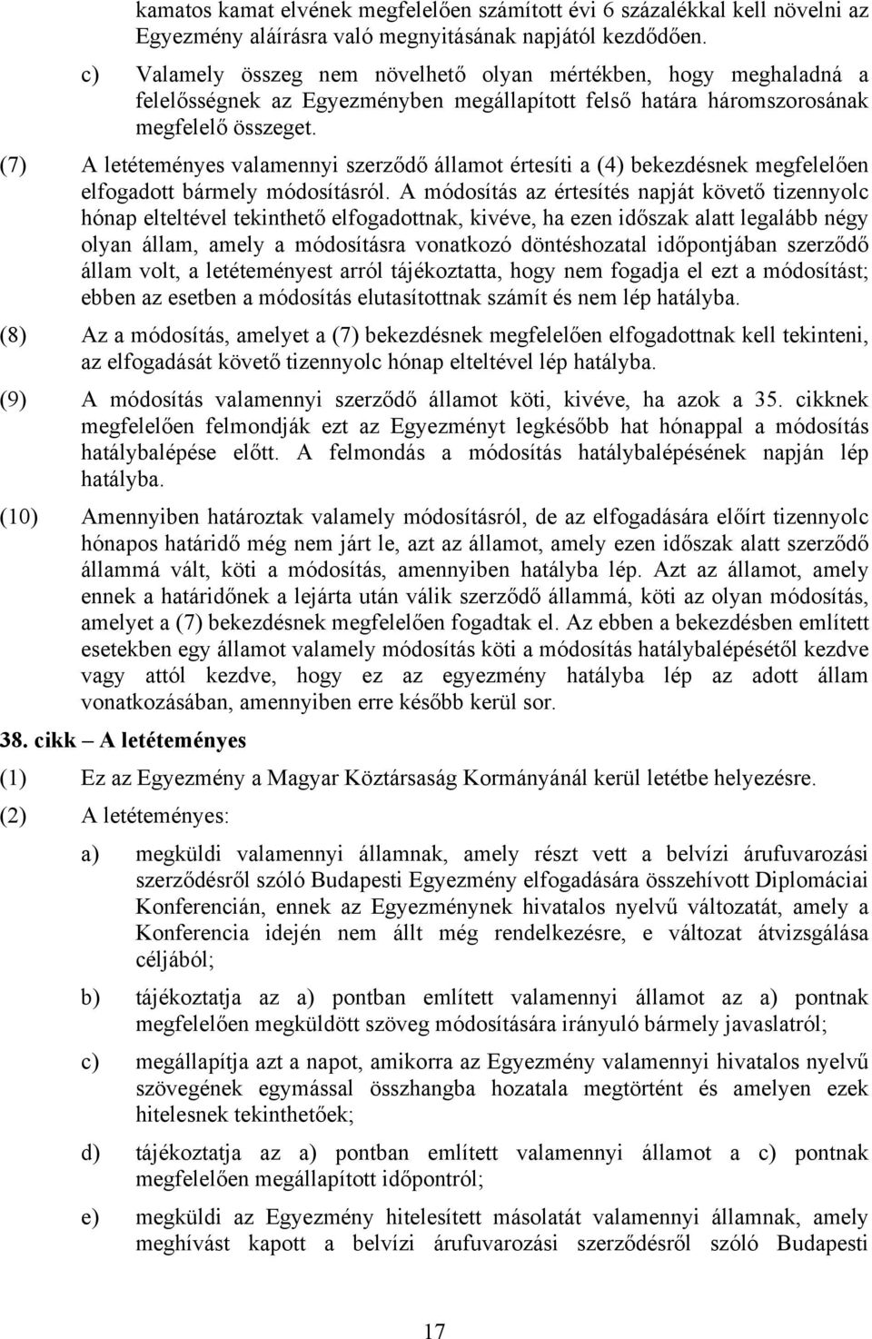 (7) A letéteményes valamennyi szerződő államot értesíti a (4) bekezdésnek megfelelően elfogadott bármely módosításról.