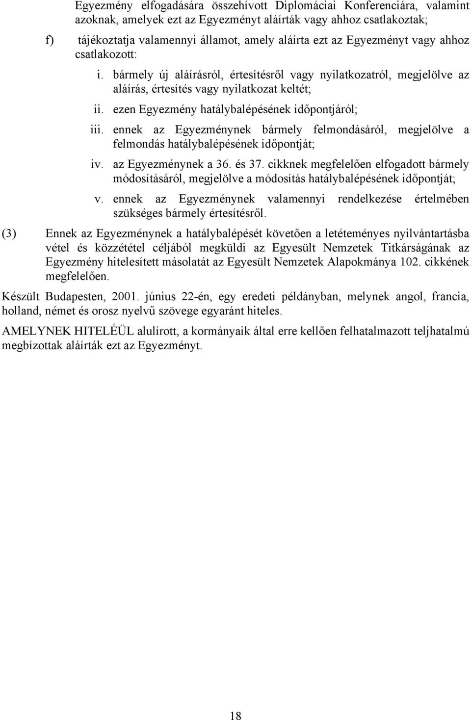 ezen Egyezmény hatálybalépésének időpontjáról; iii. ennek az Egyezménynek bármely felmondásáról, megjelölve a felmondás hatálybalépésének időpontját; iv. az Egyezménynek a 36. és 37.