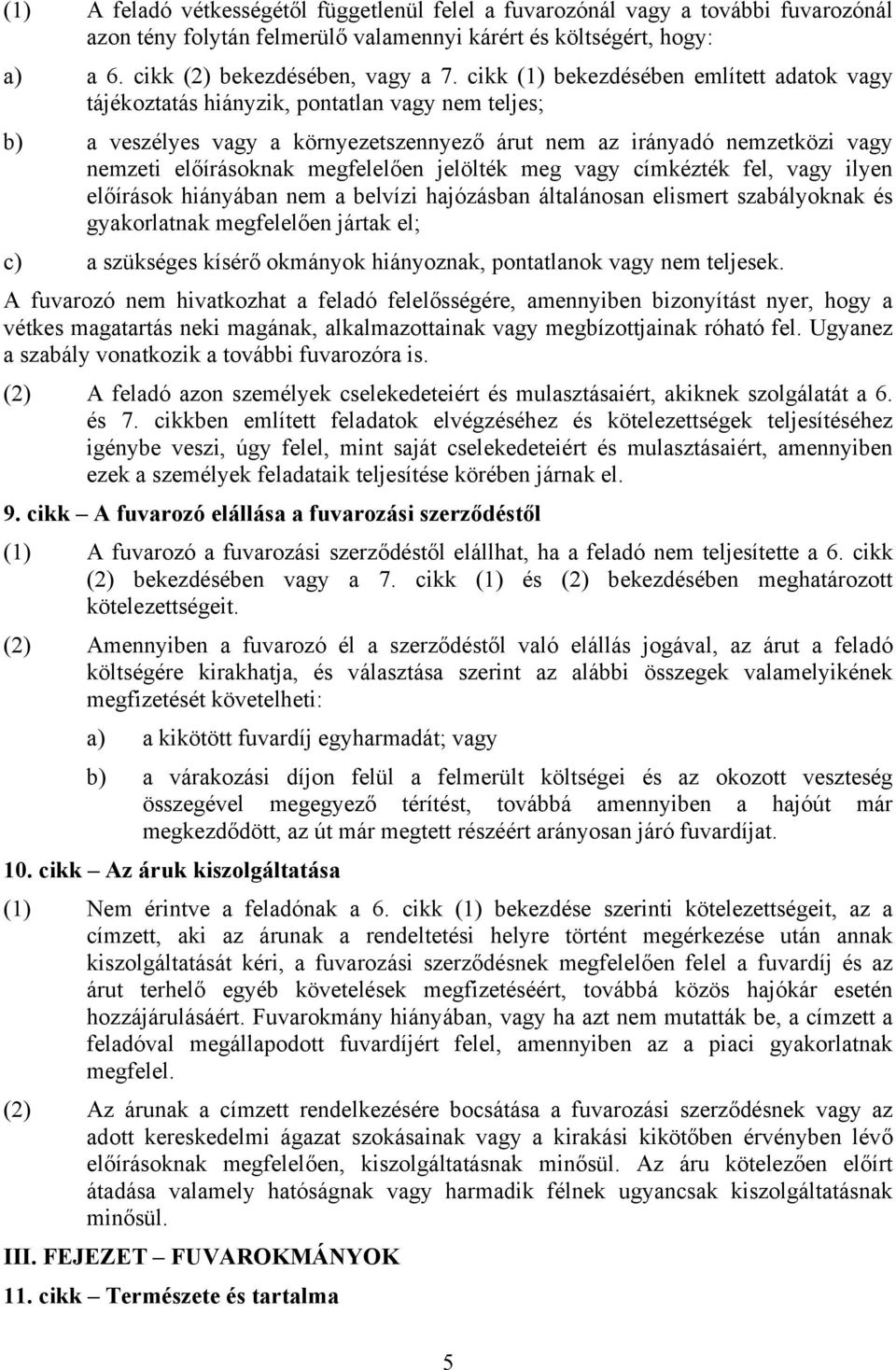 megfelelően jelölték meg vagy címkézték fel, vagy ilyen előírások hiányában nem a belvízi hajózásban általánosan elismert szabályoknak és gyakorlatnak megfelelően jártak el; c) a szükséges kísérő