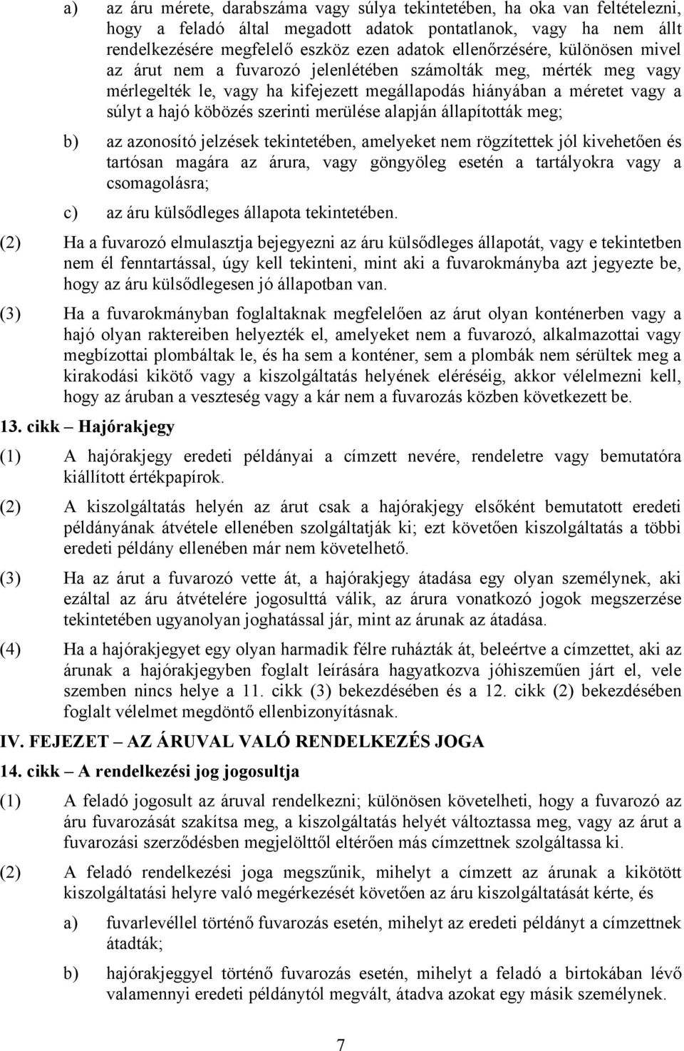 szerinti merülése alapján állapították meg; b) az azonosító jelzések tekintetében, amelyeket nem rögzítettek jól kivehetően és tartósan magára az árura, vagy göngyöleg esetén a tartályokra vagy a