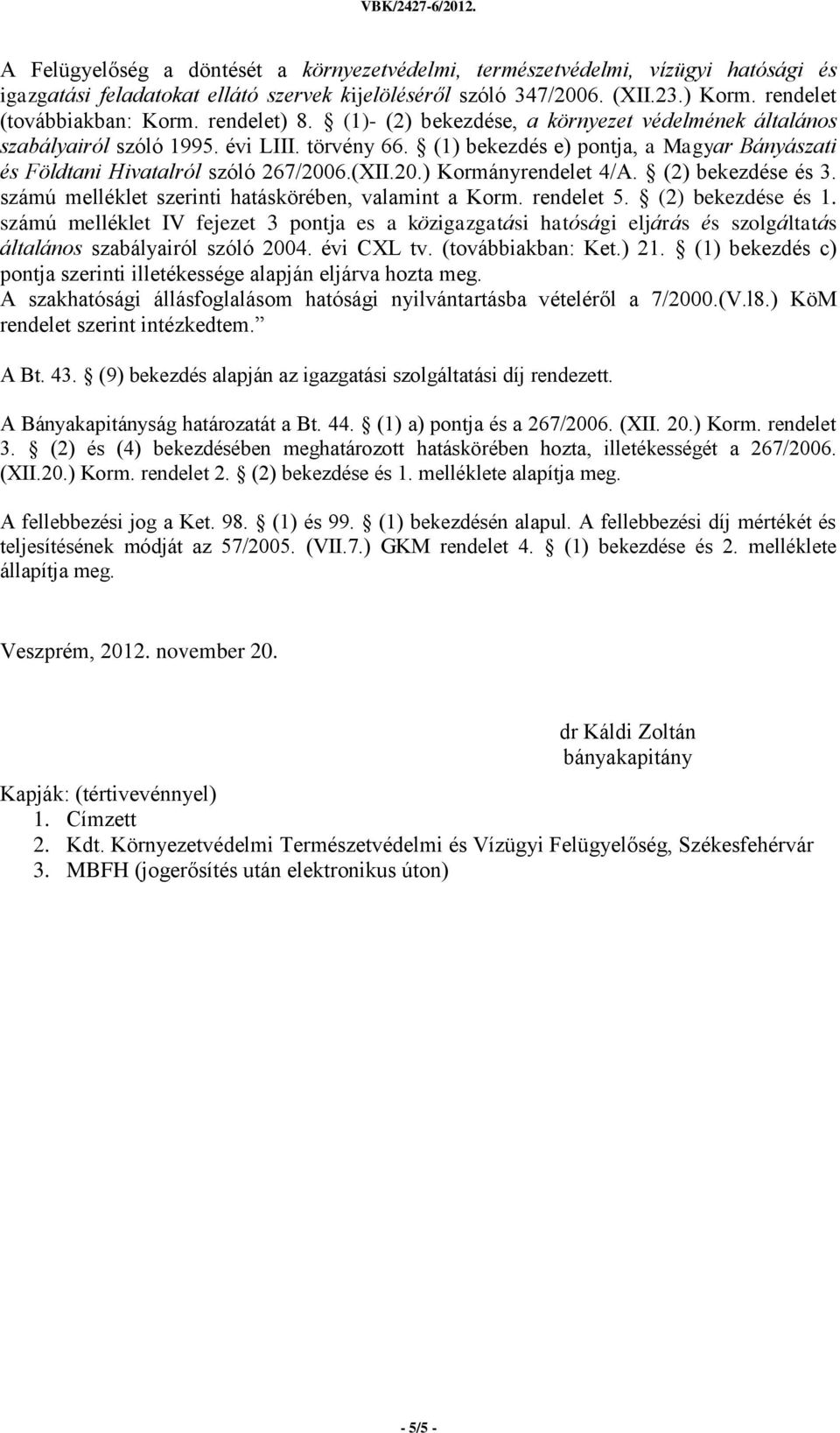 20.) Kormányrendelet 4/A. (2) bekezdése és 3. számú melléklet szerinti hatáskörében, valamint a Korm. rendelet 5. (2) bekezdése és 1.