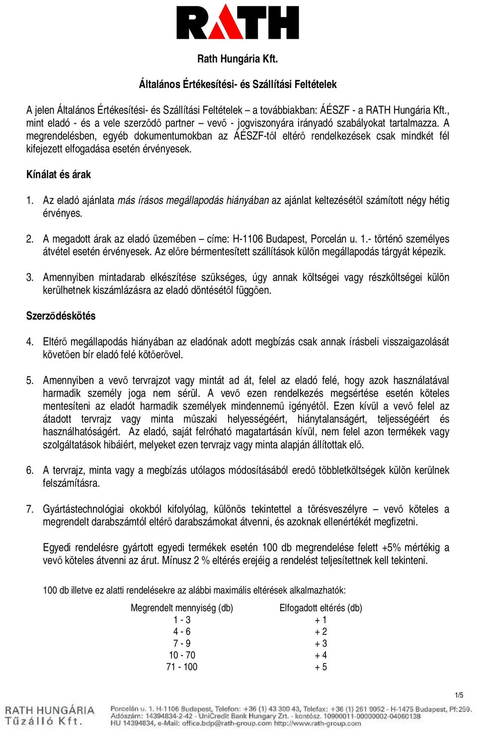 A megrendelésben, egyéb dokumentumokban az ÁÉSZF-től eltérő rendelkezések csak mindkét fél kifejezett elfogadása esetén érvényesek. Kínálat és árak 1.