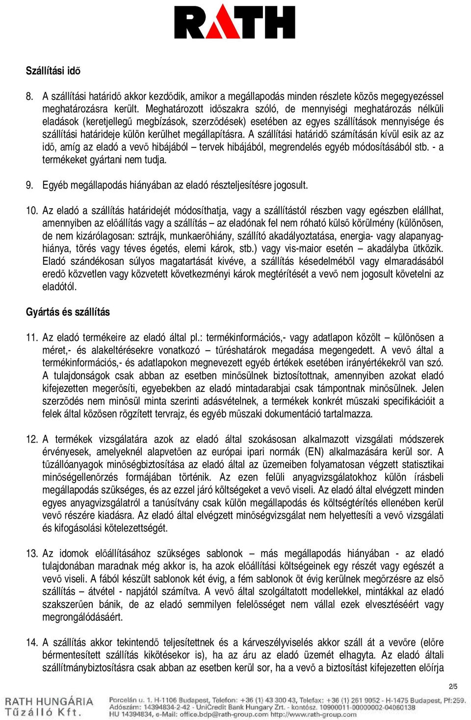 megállapításra. A szállítási határidő számításán kívül esik az az idő, amíg az eladó a vevő hibájából tervek hibájából, megrendelés egyéb módosításából stb. - a termékeket gyártani nem tudja. 9.