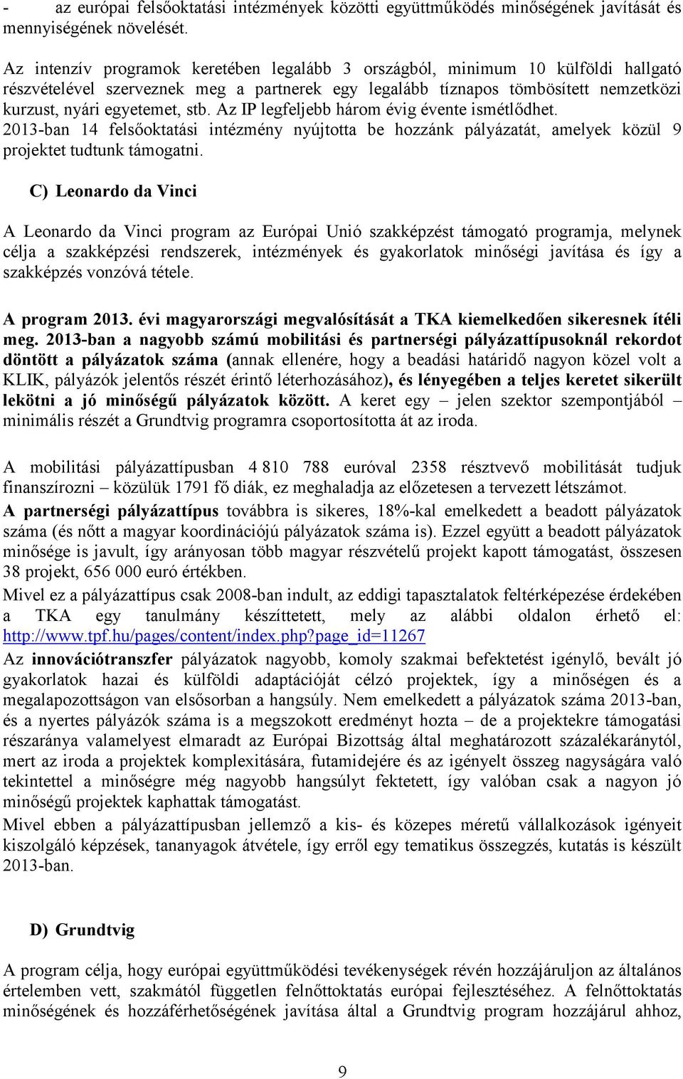 Az IP legfeljebb három évig évente ismétlődhet. 2013-ban 14 felsőoktatási intézmény nyújtotta be hozzánk pályázatát, amelyek közül 9 projektet tudtunk támogatni.