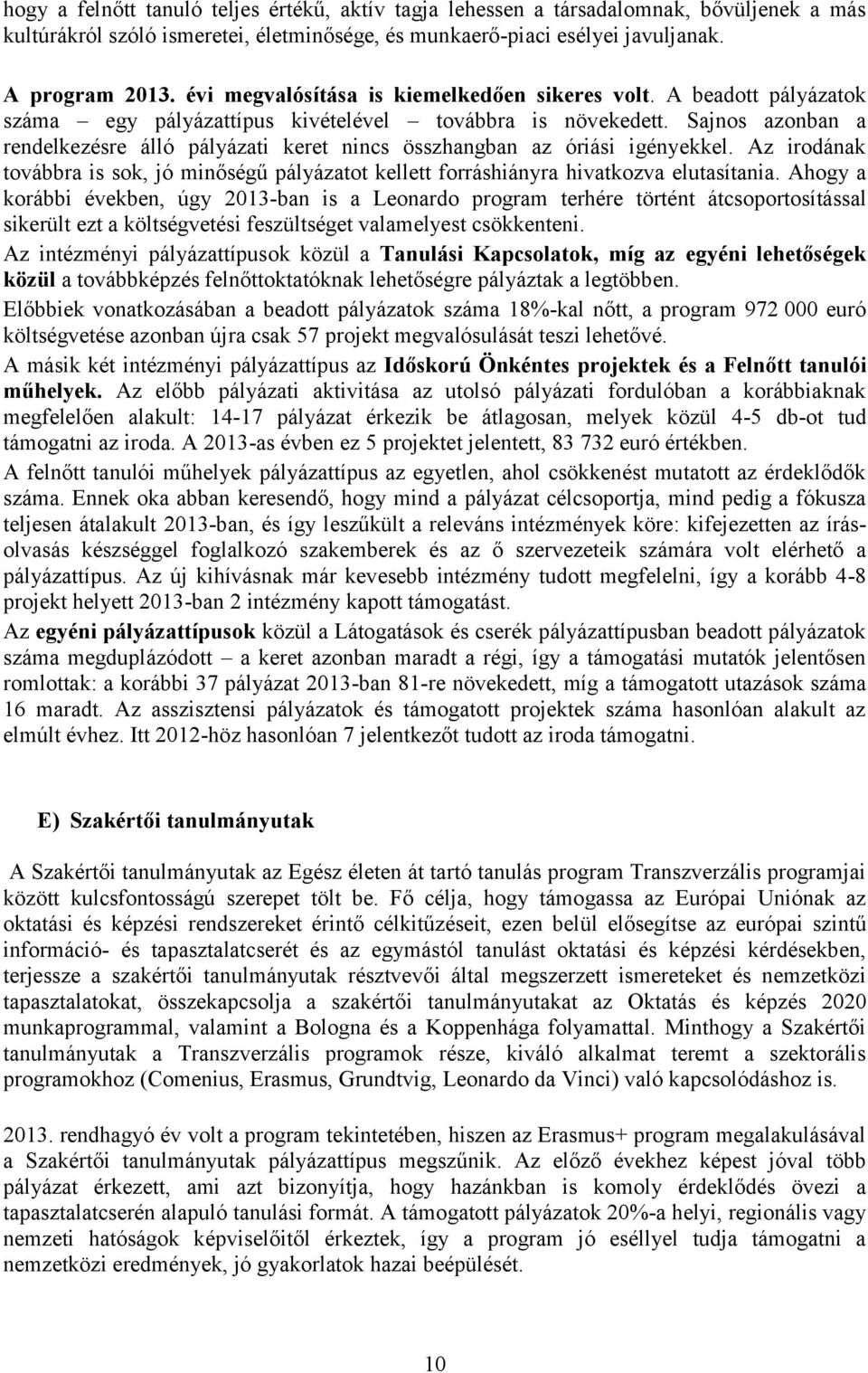 Sajnos azonban a rendelkezésre álló pályázati keret nincs összhangban az óriási igényekkel. Az irodának továbbra is sok, jó minőségű pályázatot kellett forráshiányra hivatkozva elutasítania.