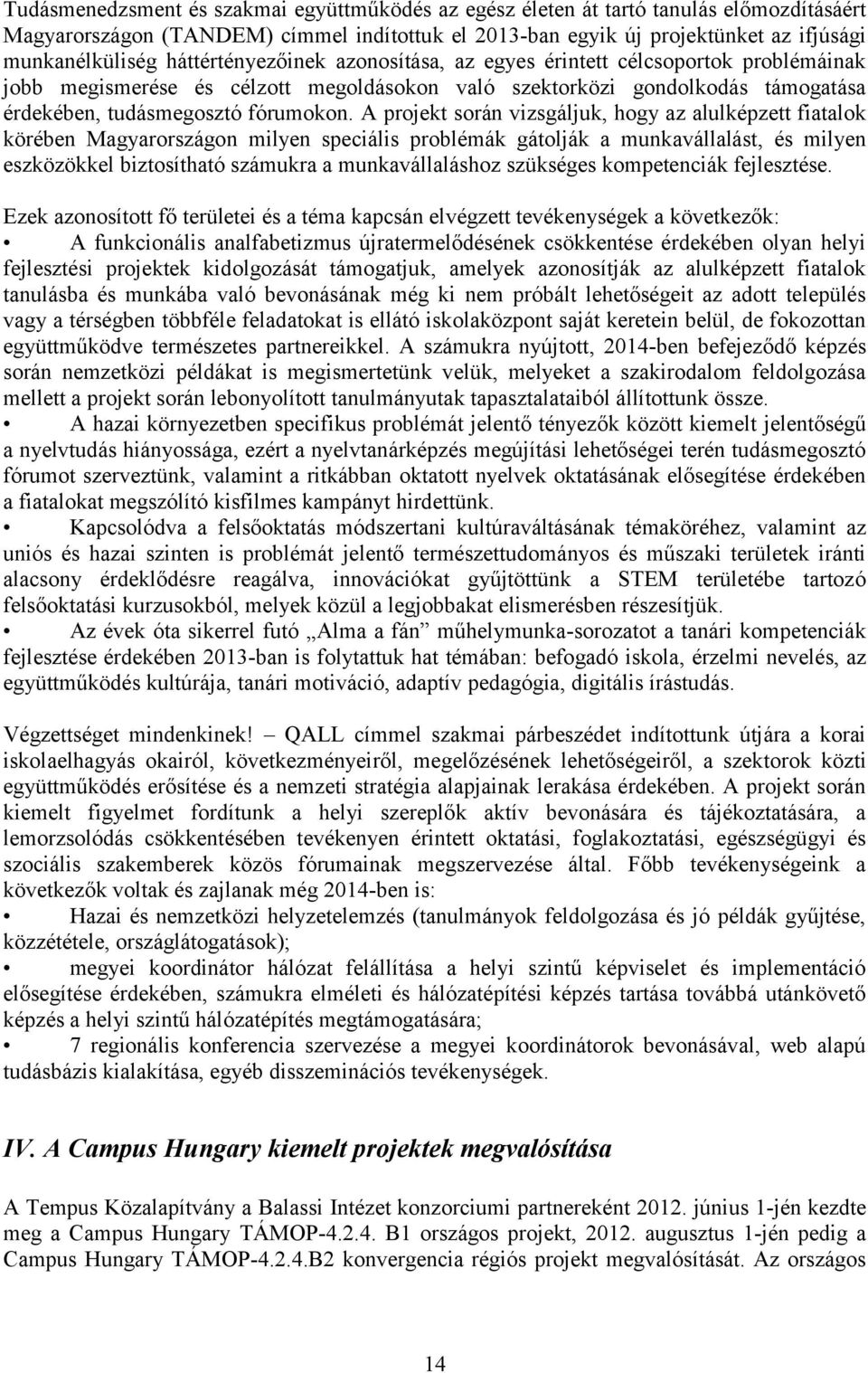 A projekt során vizsgáljuk, hogy az alulképzett fiatalok körében Magyarországon milyen speciális problémák gátolják a munkavállalást, és milyen eszközökkel biztosítható számukra a munkavállaláshoz