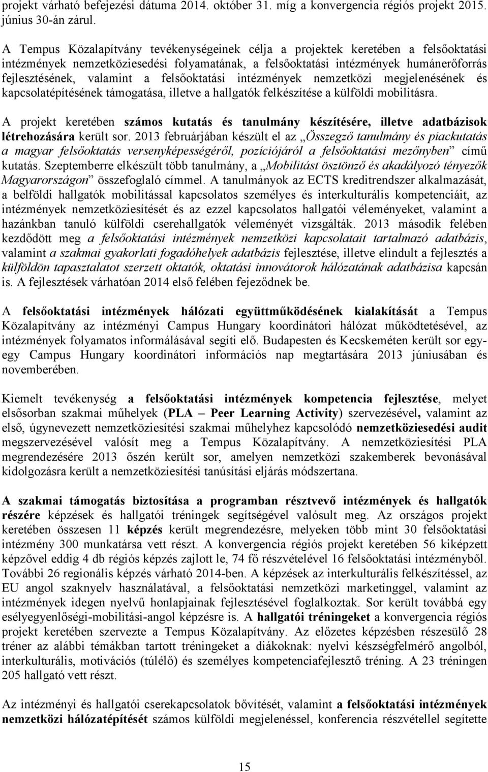 felsőoktatási intézmények nemzetközi megjelenésének és kapcsolatépítésének támogatása, illetve a hallgatók felkészítése a külföldi mobilitásra.