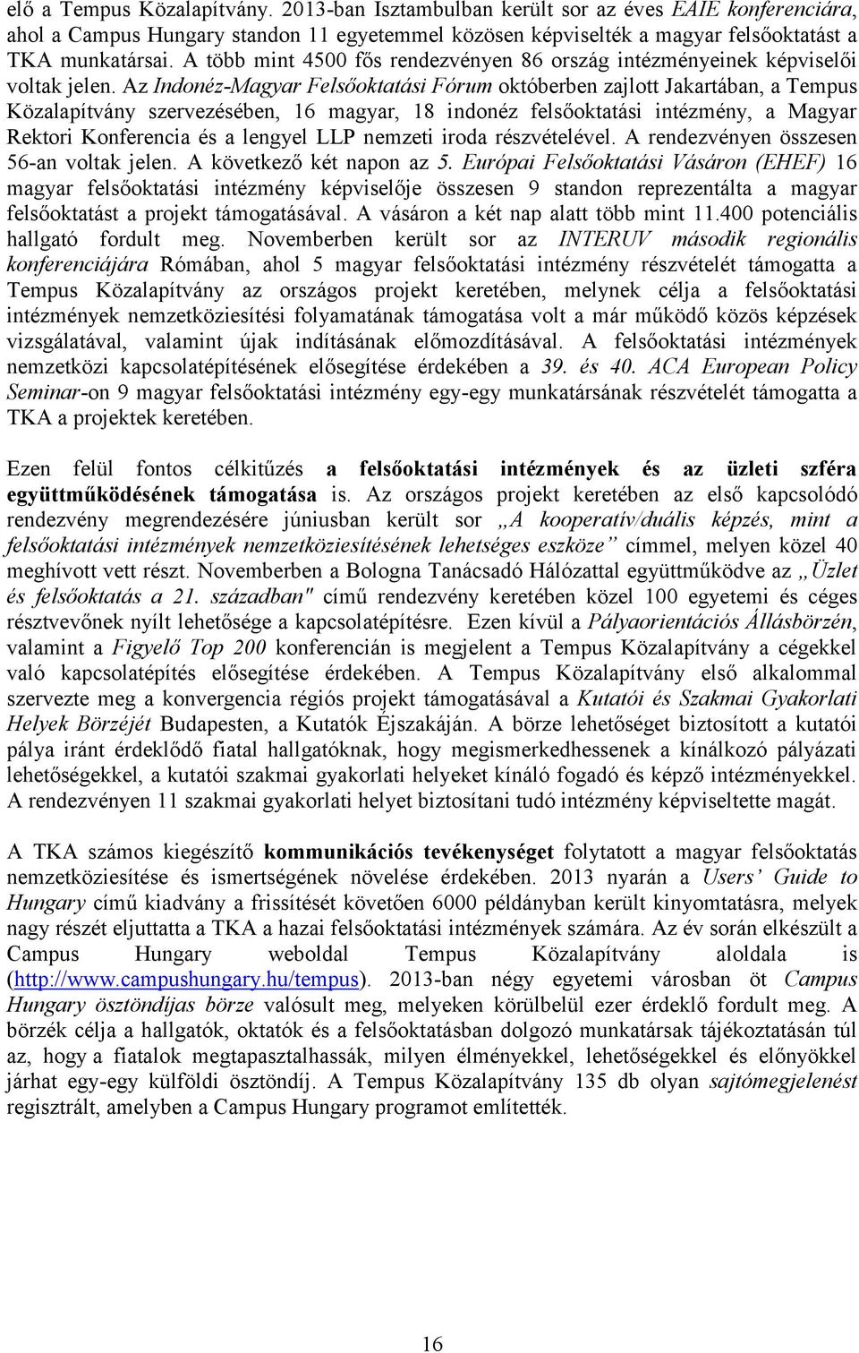 Az Indonéz-Magyar Felsőoktatási Fórum októberben zajlott Jakartában, a Tempus Közalapítvány szervezésében, 16 magyar, 18 indonéz felsőoktatási intézmény, a Magyar Rektori Konferencia és a lengyel LLP