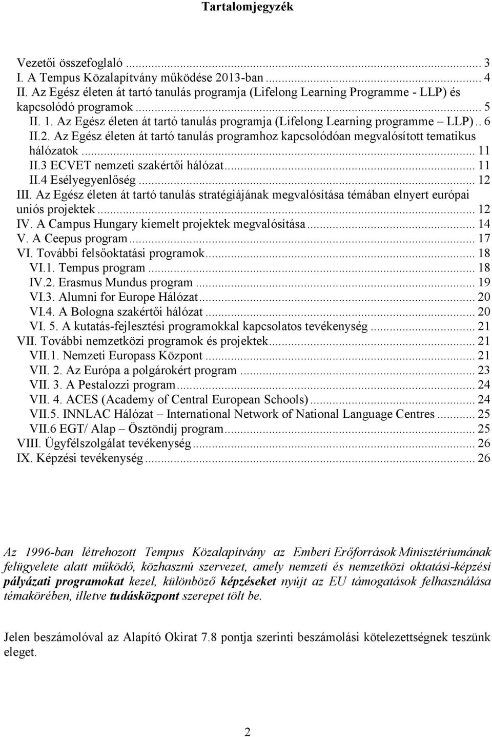 3 ECVET nemzeti szakértői hálózat... 11 II.4 Esélyegyenlőség... 12 III. Az Egész életen át tartó tanulás stratégiájának megvalósítása témában elnyert európai uniós projektek... 12 IV.