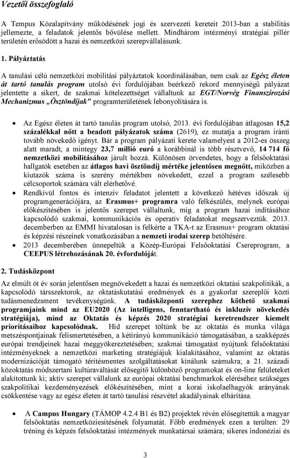 Pályáztatás A tanulási célú nemzetközi mobilitási pályáztatok koordinálásában, nem csak az Egész életen át tartó tanulás program utolsó évi fordulójában beérkező rekord mennyiségű pályázat jelentette