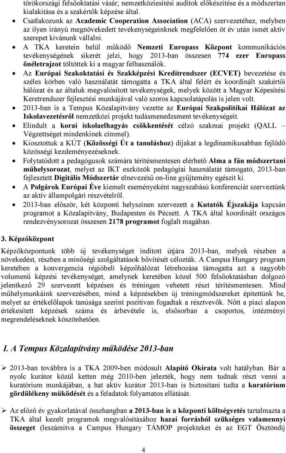 A TKA keretein belül működő Nemzeti Europass Központ kommunikációs tevékenységének sikerét jelzi, hogy 2013-ban összesen 774 ezer Europass önéletrajzot töltöttek ki a magyar felhasználók.