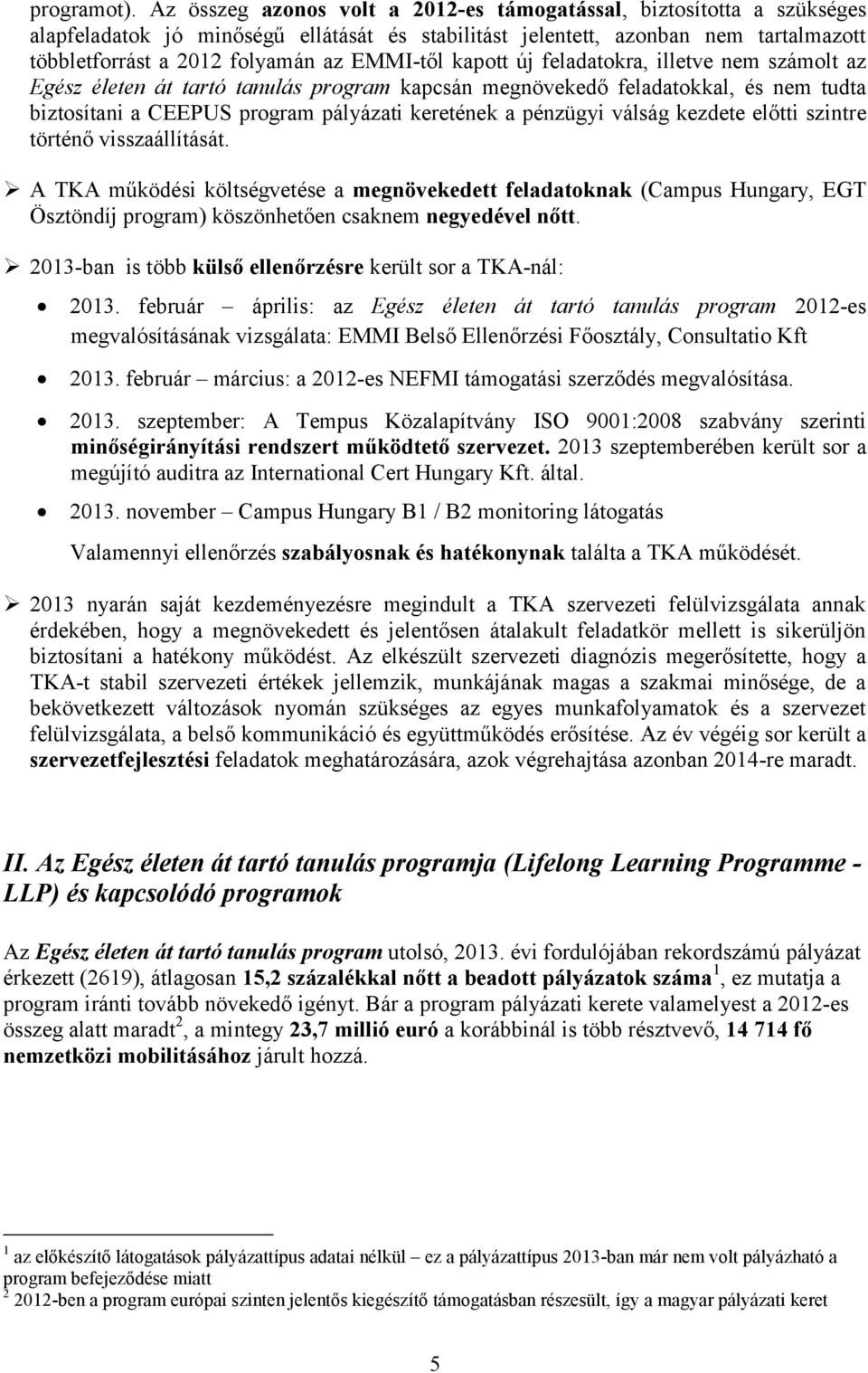 EMMI-től kapott új feladatokra, illetve nem számolt az Egész életen át tartó tanulás program kapcsán megnövekedő feladatokkal, és nem tudta biztosítani a CEEPUS program pályázati keretének a pénzügyi