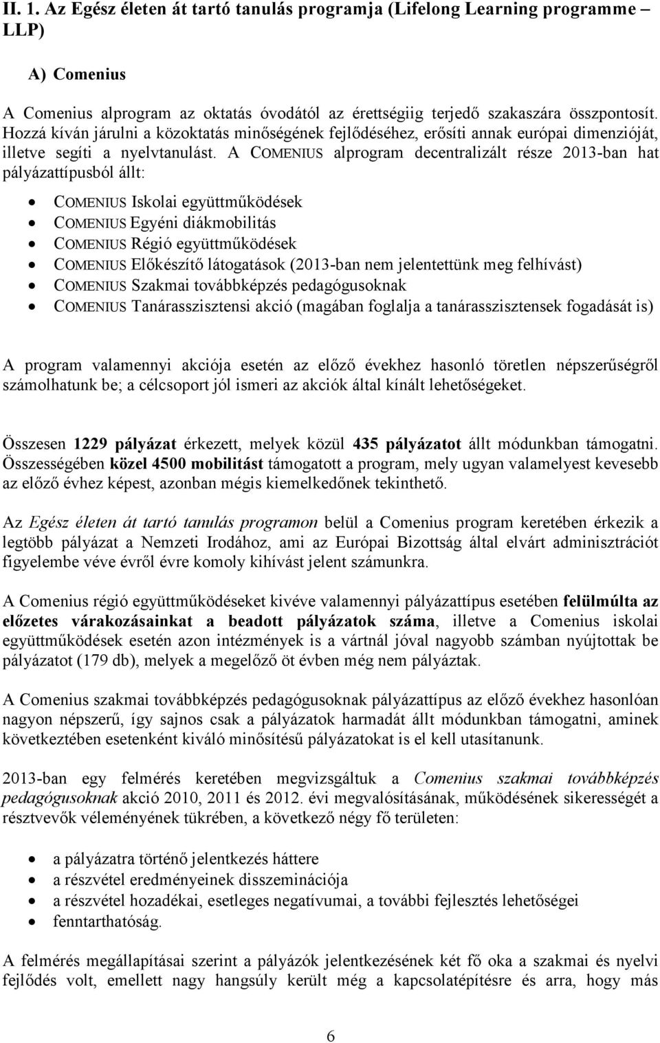 A COMENIUS alprogram decentralizált része 2013-ban hat pályázattípusból állt: COMENIUS Iskolai együttműködések COMENIUS Egyéni diákmobilitás COMENIUS Régió együttműködések COMENIUS Előkészítő