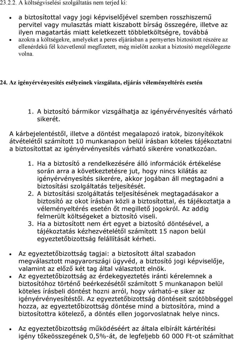 azokat a biztosító megelőlegezte volna. 24. Az igényérvényesítés esélyeinek vizsgálata, eljárás véleményeltérés esetén 1. A biztosító bármikor vizsgálhatja az igényérvényesítés várható sikerét.