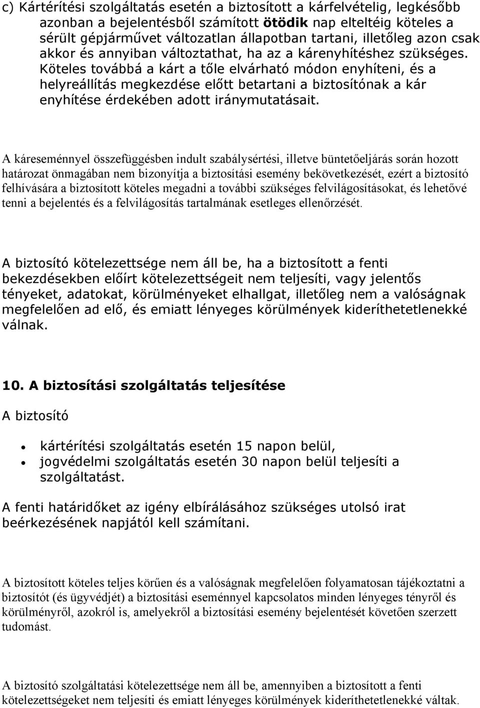 Köteles továbbá a kárt a tőle elvárható módon enyhíteni, és a helyreállítás megkezdése előtt betartani a biztosítónak a kár enyhítése érdekében adott iránymutatásait.