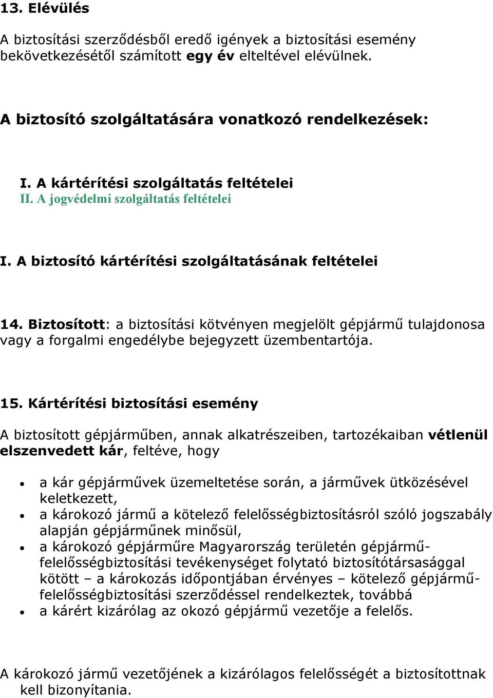 Biztosított: a biztosítási kötvényen megjelölt gépjármű tulajdonosa vagy a forgalmi engedélybe bejegyzett üzembentartója. 15.