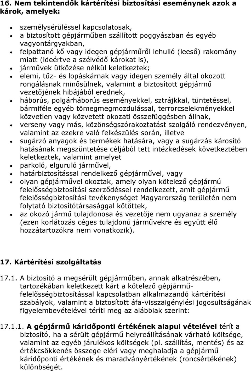 rongálásnak minősülnek, valamint a biztosított gépjármű vezetőjének hibájából erednek, háborús, polgárháborús eseményekkel, sztrájkkal, tüntetéssel, bármiféle egyéb tömegmegmozdulással,