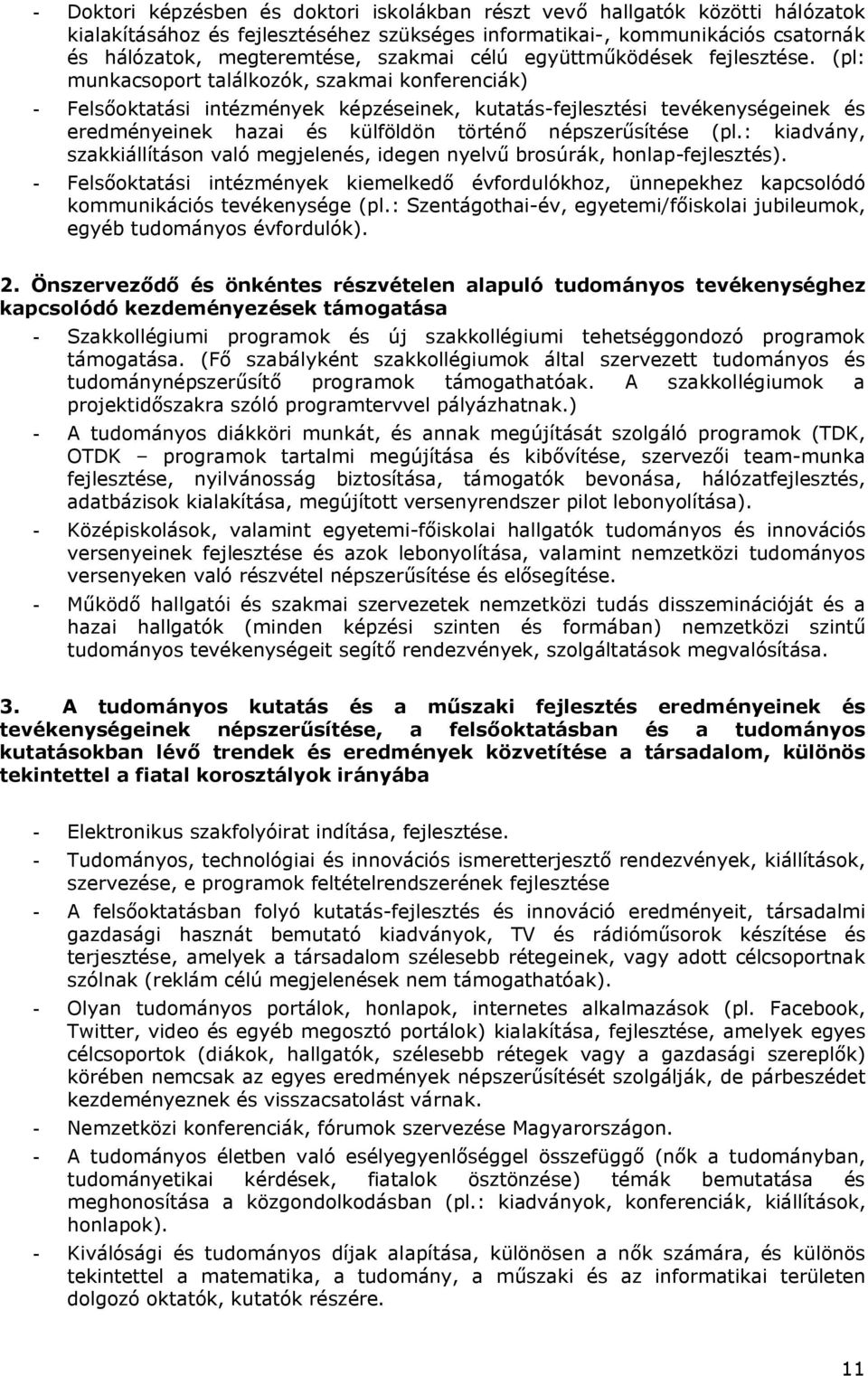 (pl: munkacsoport találkozók, szakmai konferenciák) - Felsőoktatási intézmények képzéseinek, kutatás-fejlesztési tevékenységeinek és eredményeinek hazai és külföldön történő népszerűsítése (pl.